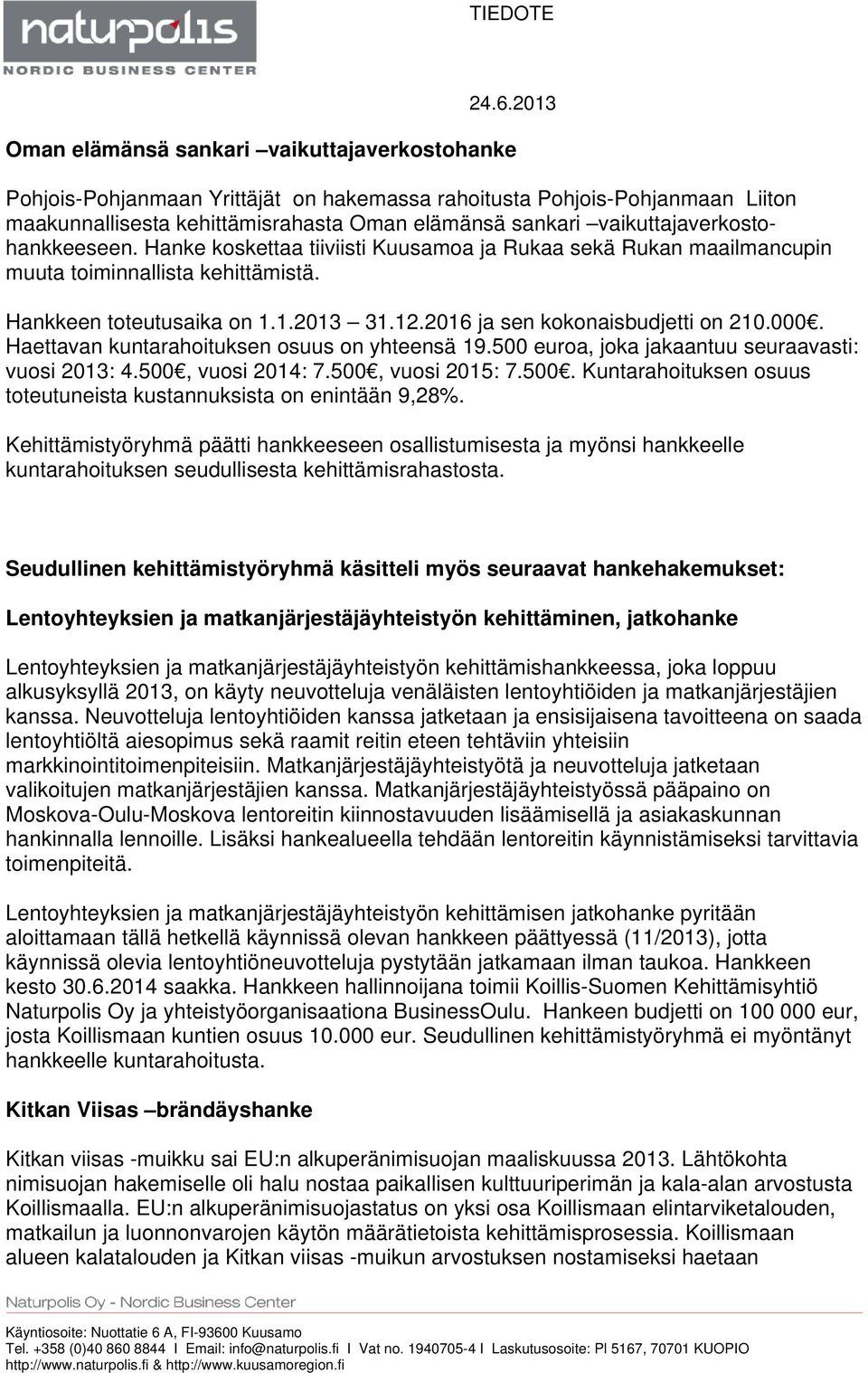 2016 ja sen kokonaisbudjetti on 210.000. Haettavan kuntarahoituksen osuus on yhteensä 19.500 euroa, joka jakaantuu seuraavasti: vuosi 2013: 4.500, vuosi 2014: 7.500, vuosi 2015: 7.500. Kuntarahoituksen osuus toteutuneista kustannuksista on enintään 9,28%.