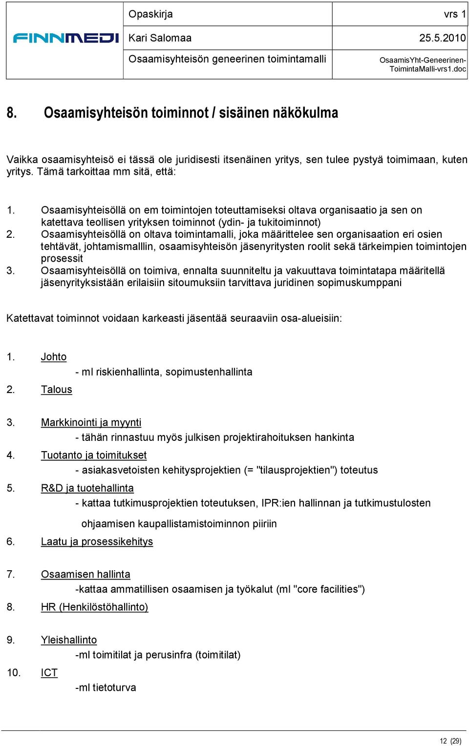 Osaamisyhteisöllä on oltava toimintamalli, joka määrittelee sen organisaation eri osien tehtävät, johtamismalllin, osaamisyhteisön jäsenyritysten roolit sekä tärkeimpien toimintojen prosessit 3.