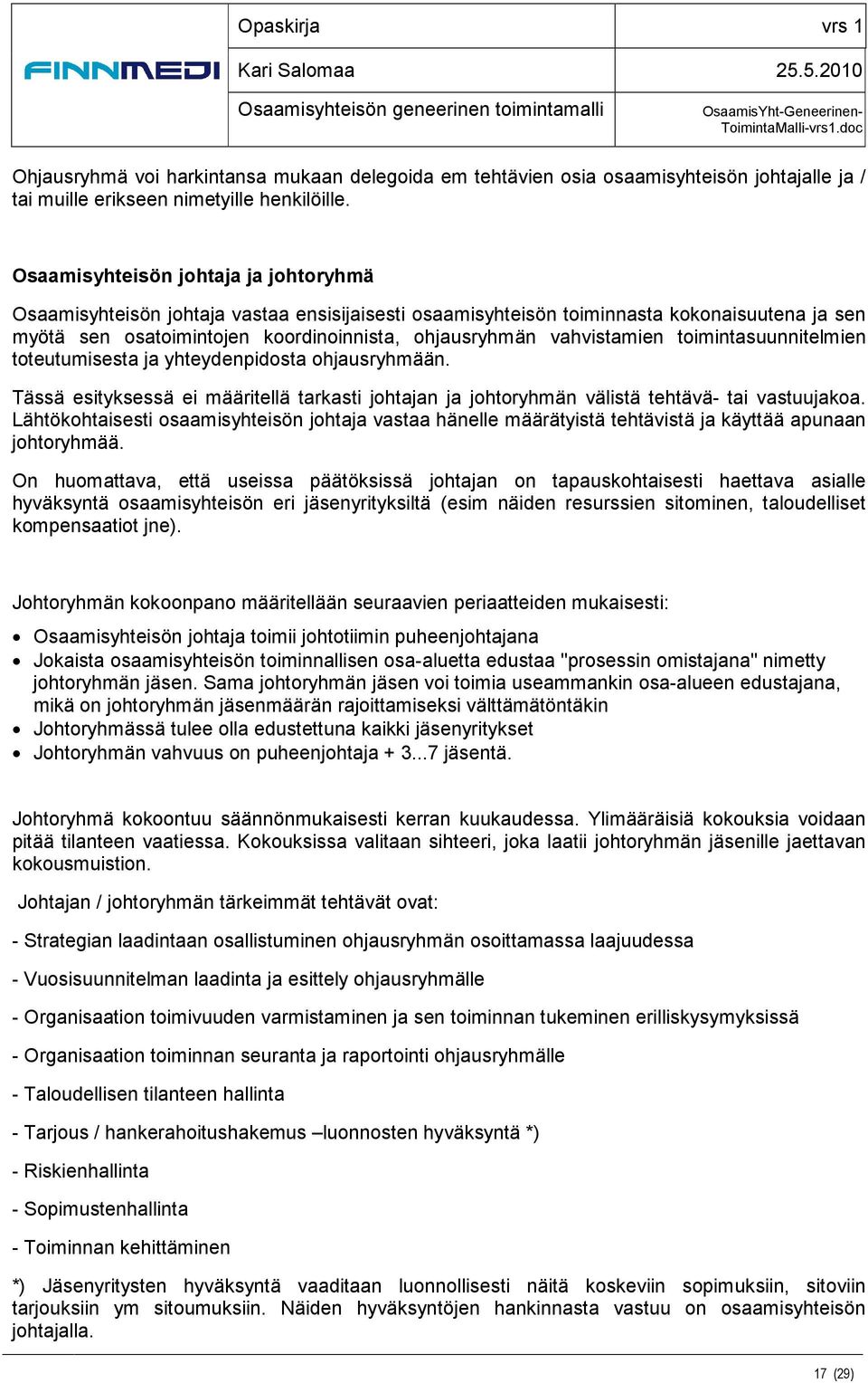 vahvistamien toimintasuunnitelmien toteutumisesta ja yhteydenpidosta ohjausryhmään. Tässä esityksessä ei määritellä tarkasti johtajan ja johtoryhmän välistä tehtävä- tai vastuujakoa.