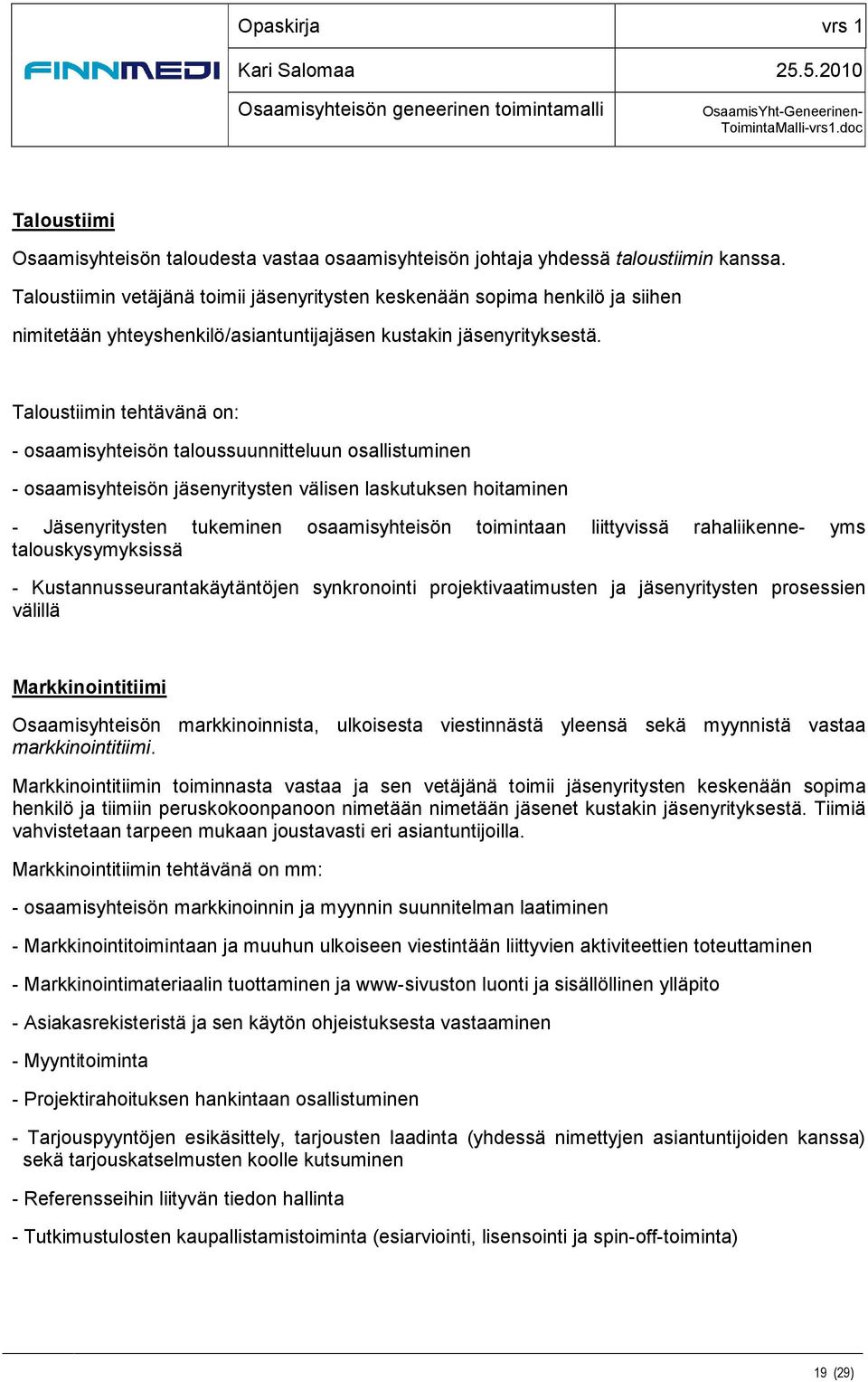 Taloustiimin tehtävänä on: - osaamisyhteisön taloussuunnitteluun osallistuminen - osaamisyhteisön jäsenyritysten välisen laskutuksen hoitaminen - Jäsenyritysten tukeminen osaamisyhteisön toimintaan