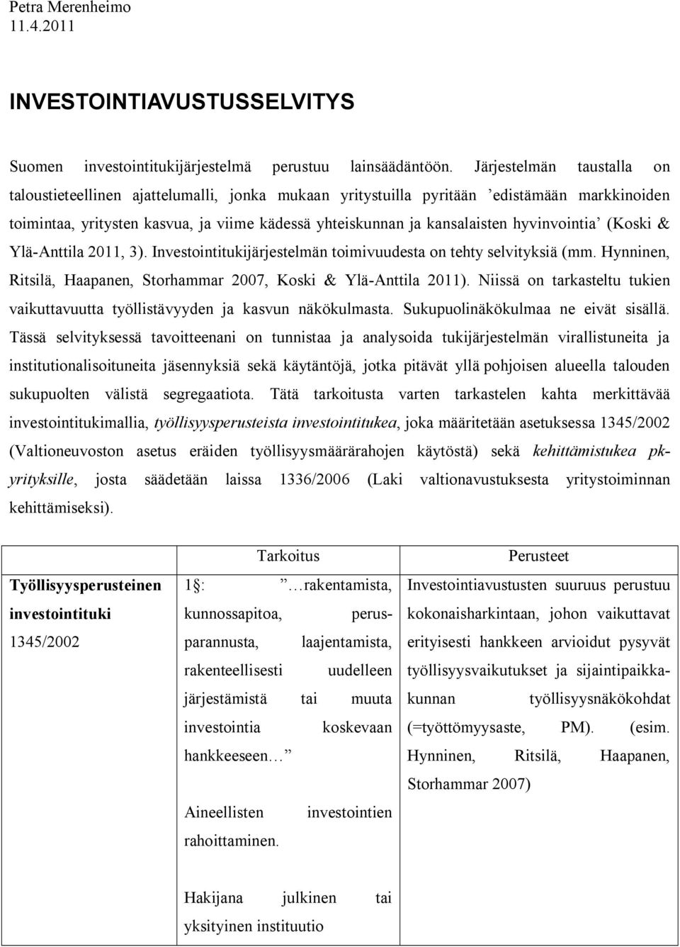 hyvinvointia (Koski & Ylä Anttila 2011, 3). Investointitukijärjestelmän toimivuudesta on tehty selvityksiä (mm. Hynninen, Ritsilä, Haapanen, Storhammar 2007, Koski & Ylä Anttila 2011).