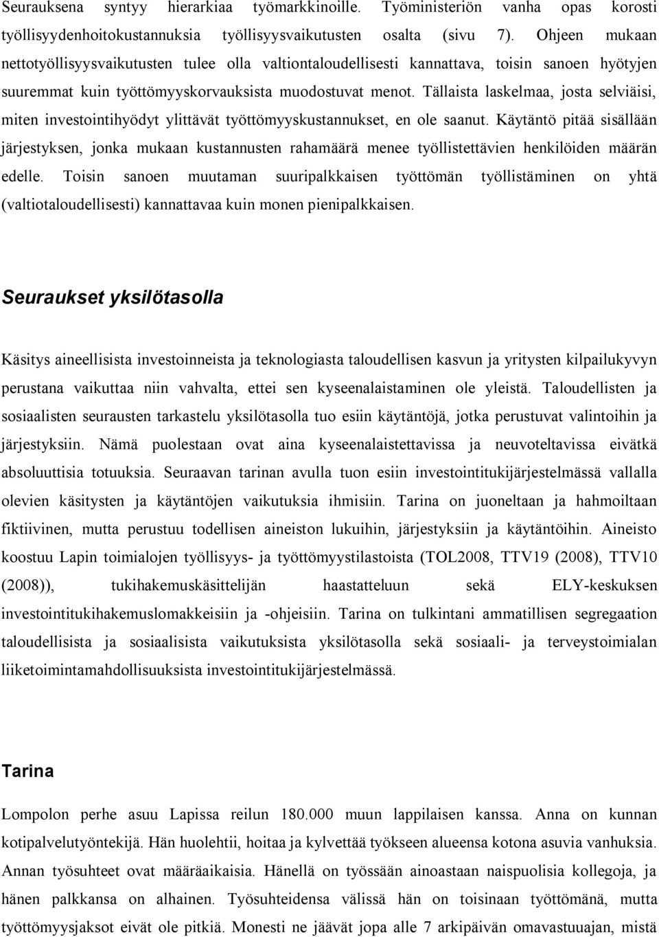 Tällaista laskelmaa, josta selviäisi, miten investointihyödyt ylittävät työttömyyskustannukset, en ole saanut.