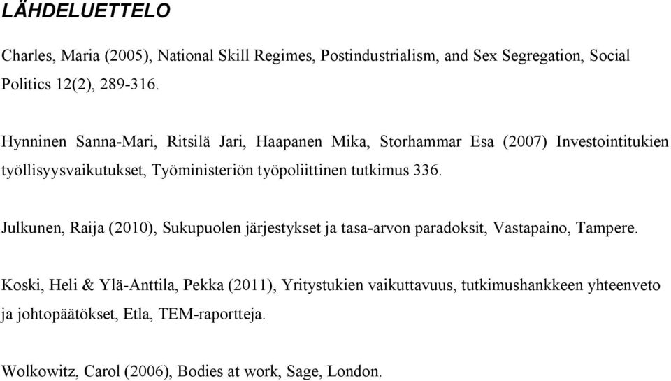 tutkimus 336. Julkunen, Raija (2010), Sukupuolen järjestykset ja tasa arvon paradoksit, Vastapaino, Tampere.