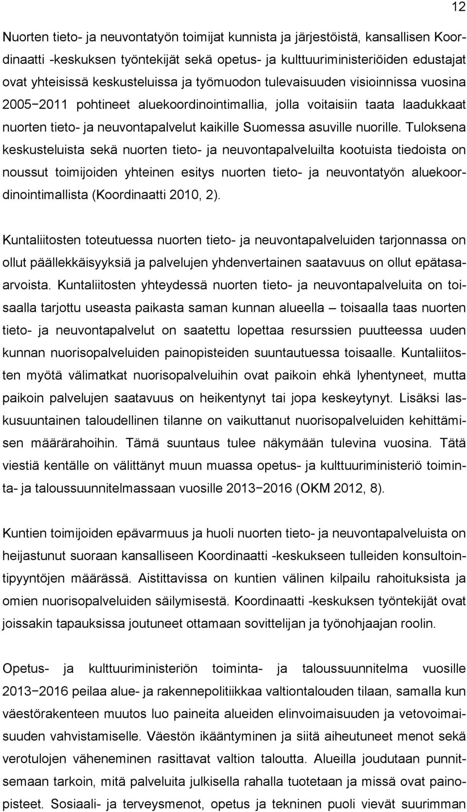 Tuloksena keskusteluista sekä nuorten tieto- ja neuvontapalveluilta kootuista tiedoista on noussut toimijoiden yhteinen esitys nuorten tieto- ja neuvontatyön aluekoordinointimallista (Koordinaatti