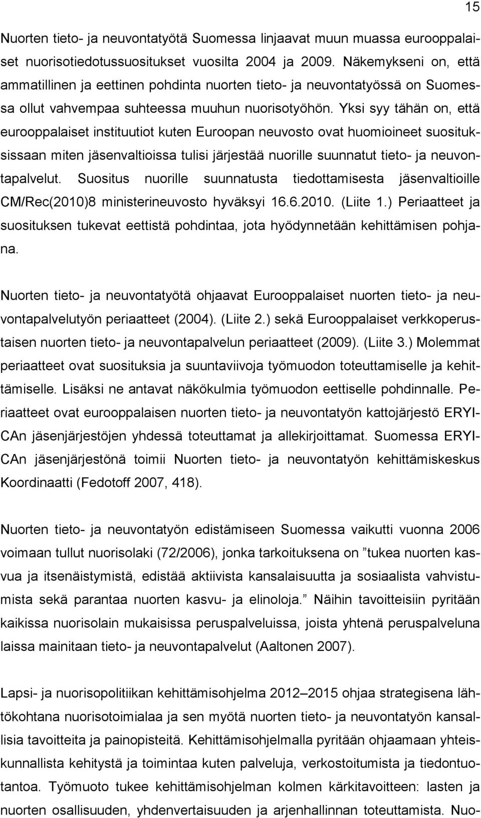 Yksi syy tähän on, että eurooppalaiset instituutiot kuten Euroopan neuvosto ovat huomioineet suosituksissaan miten jäsenvaltioissa tulisi järjestää nuorille suunnatut tieto- ja neuvontapalvelut.