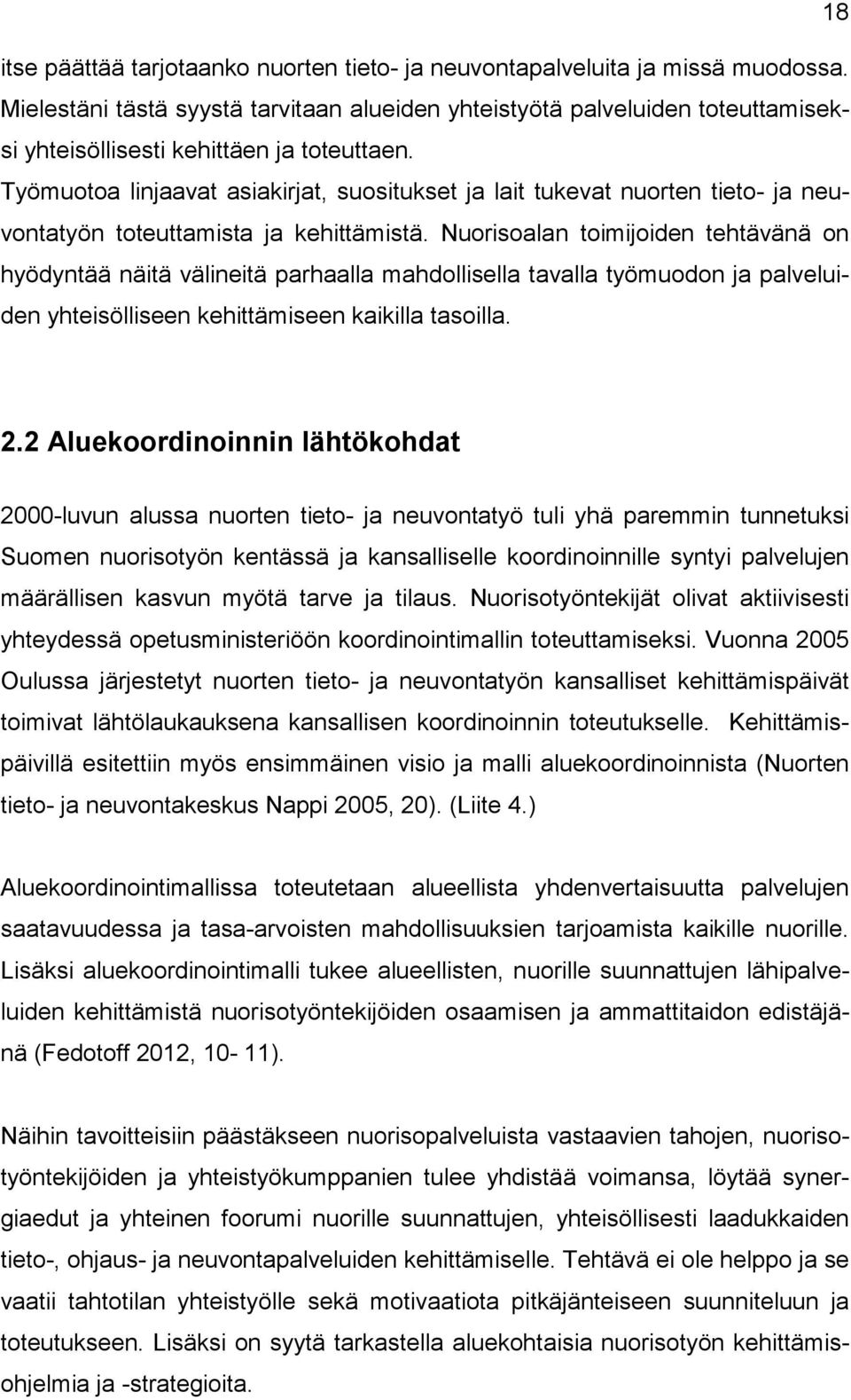 Työmuotoa linjaavat asiakirjat, suositukset ja lait tukevat nuorten tieto- ja neuvontatyön toteuttamista ja kehittämistä.