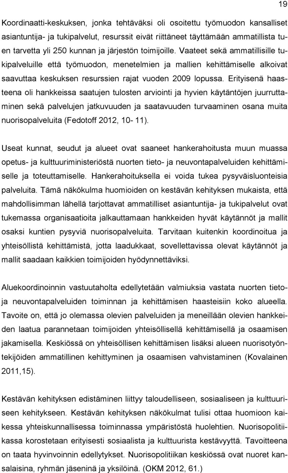 Erityisenä haasteena oli hankkeissa saatujen tulosten arviointi ja hyvien käytäntöjen juurruttaminen sekä palvelujen jatkuvuuden ja saatavuuden turvaaminen osana muita nuorisopalveluita (Fedotoff