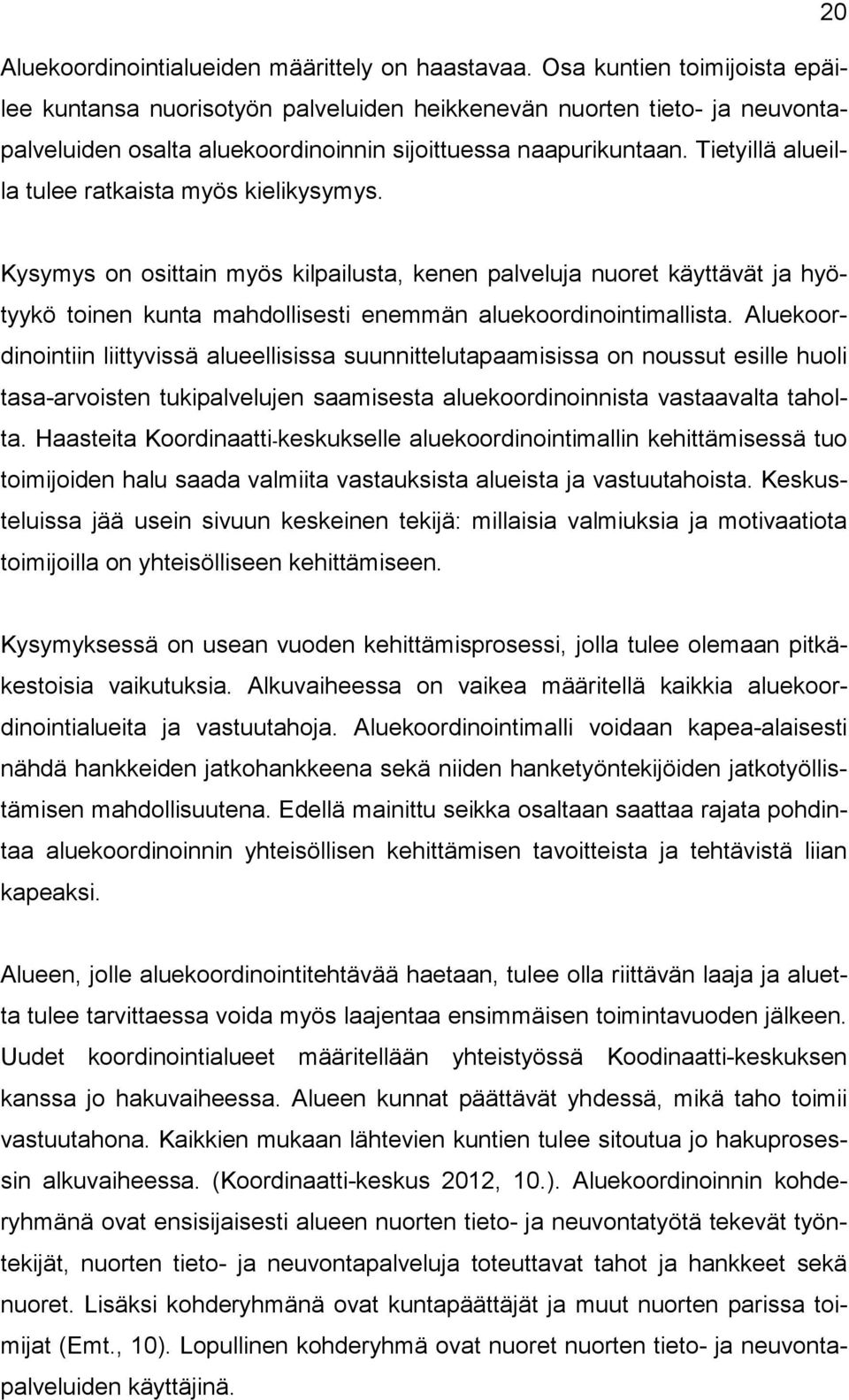 Tietyillä alueilla tulee ratkaista myös kielikysymys. Kysymys on osittain myös kilpailusta, kenen palveluja nuoret käyttävät ja hyötyykö toinen kunta mahdollisesti enemmän aluekoordinointimallista.