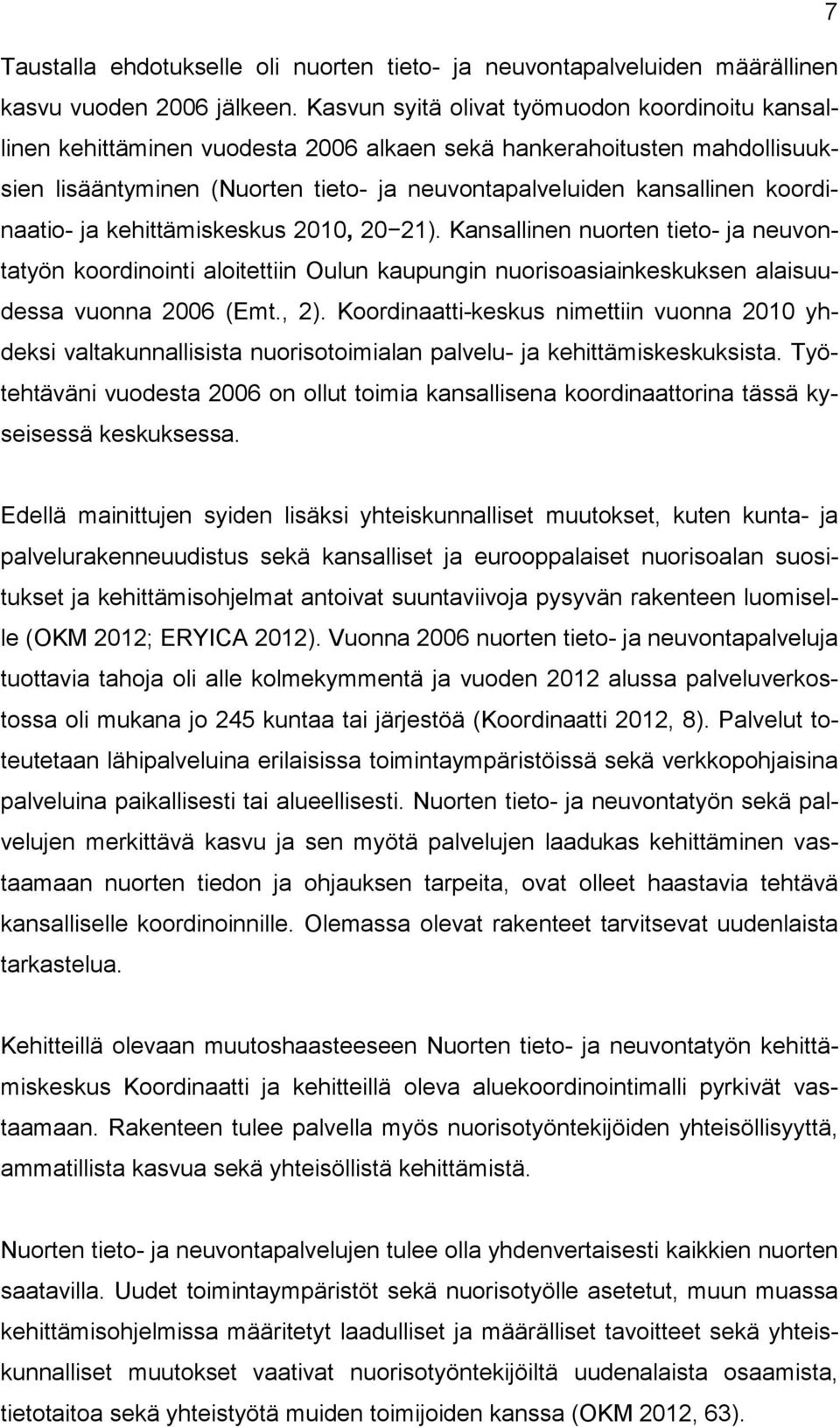 koordinaatio- ja kehittämiskeskus 2010, 20 21). Kansallinen nuorten tieto- ja neuvontatyön koordinointi aloitettiin Oulun kaupungin nuorisoasiainkeskuksen alaisuudessa vuonna 2006 (Emt., 2).