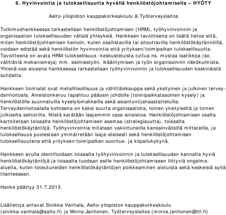 Hankkeen tavoitteena on lisätä tietoa siitä, miten henkilöstöjohtamisen keinoin, kuten osallistavilla tai sitouttavilla henkilöstökäytännöillä, voidaan edistää sekä henkilöstön hyvinvointia että