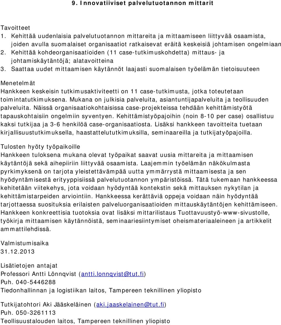 Kehittää kohdeorganisaatioiden (11 case-tutkimuskohdetta) mittaus- ja johtamiskäytäntöjä; alatavoitteina 3.