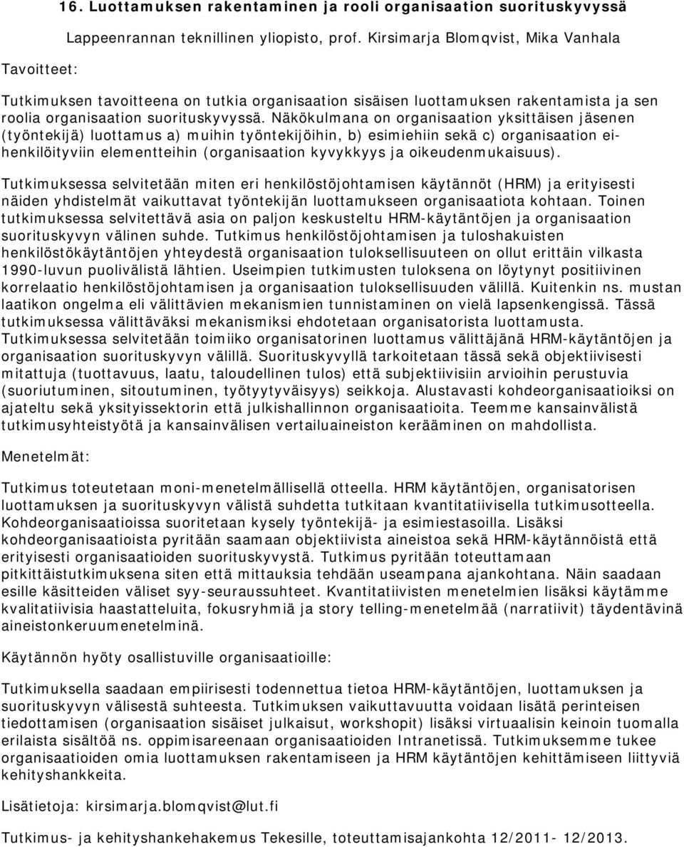 Näkökulmana on organisaation yksittäisen jäsenen (työntekijä) luottamus a) muihin työntekijöihin, b) esimiehiin sekä c) organisaation eihenkilöityviin elementteihin (organisaation kyvykkyys ja