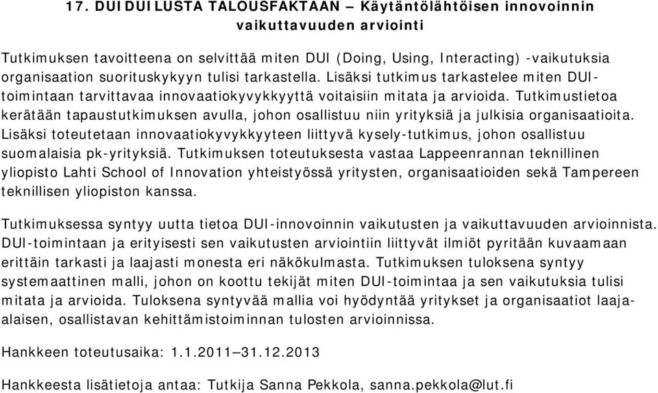 Tutkimustietoa kerätään tapaustutkimuksen avulla, johon osallistuu niin yrityksiä ja julkisia organisaatioita.