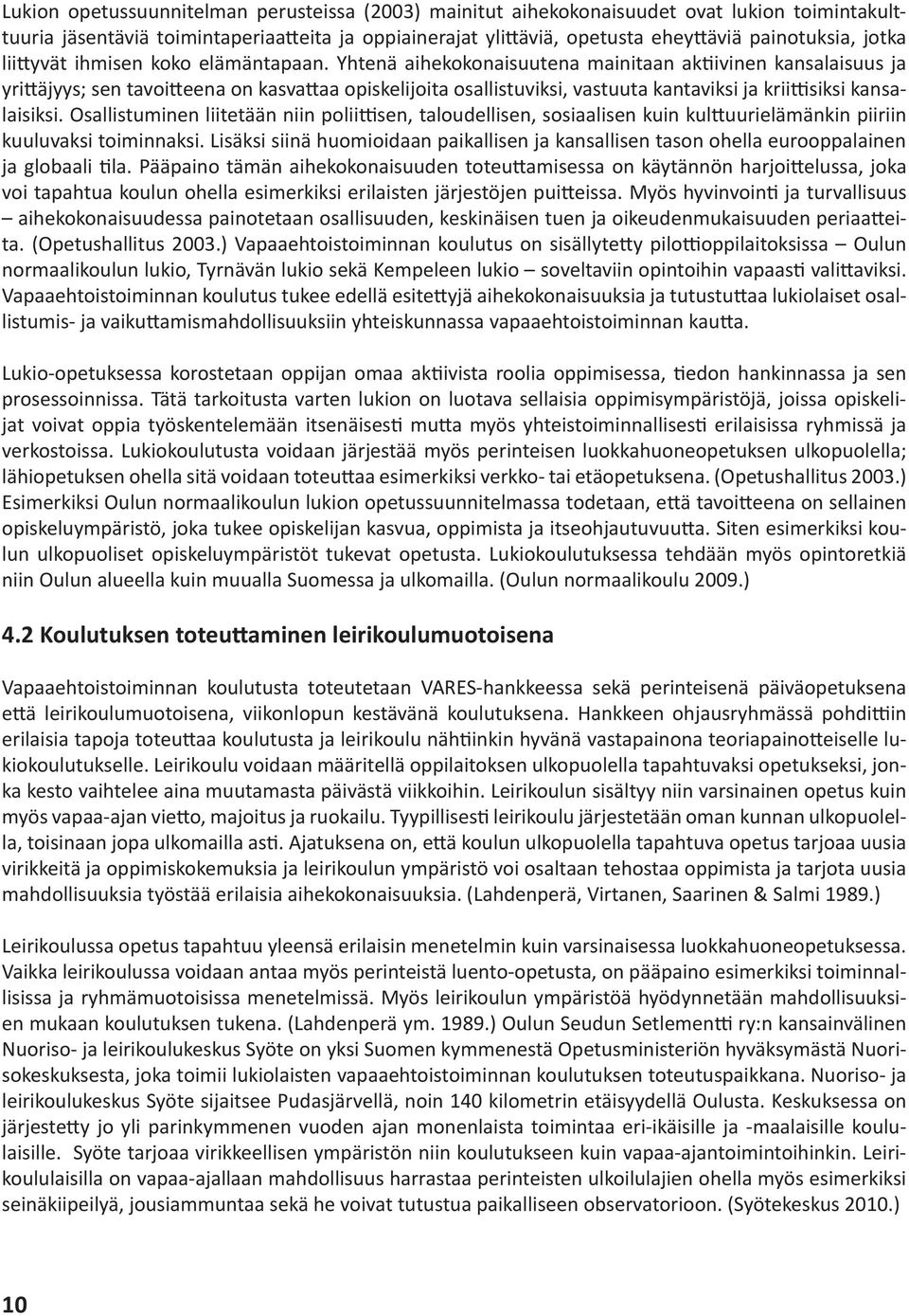 Yhtenä aihekokonaisuutena mainitaan aktiivinen kansalaisuus ja yrittäjyys; sen tavoitteena on kasvattaa opiskelijoita osallistuviksi, vastuuta kantaviksi ja kriittisiksi kansalaisiksi.