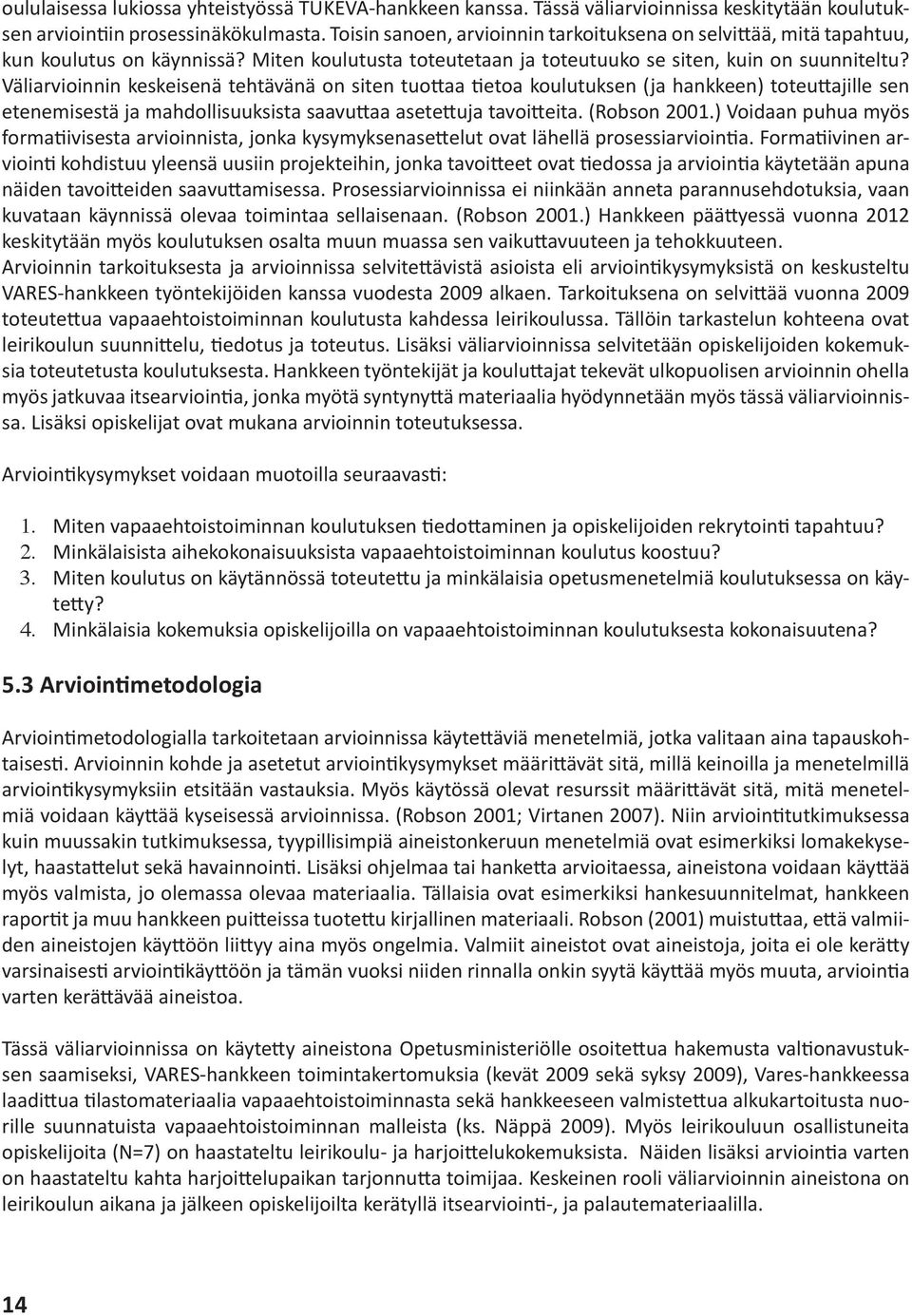 Väliarvioinnin keskeisenä tehtävänä on siten tuottaa tietoa koulutuksen (ja hankkeen) toteuttajille sen etenemisestä ja mahdollisuuksista saavuttaa asetettuja tavoitteita. (Robson 2001.