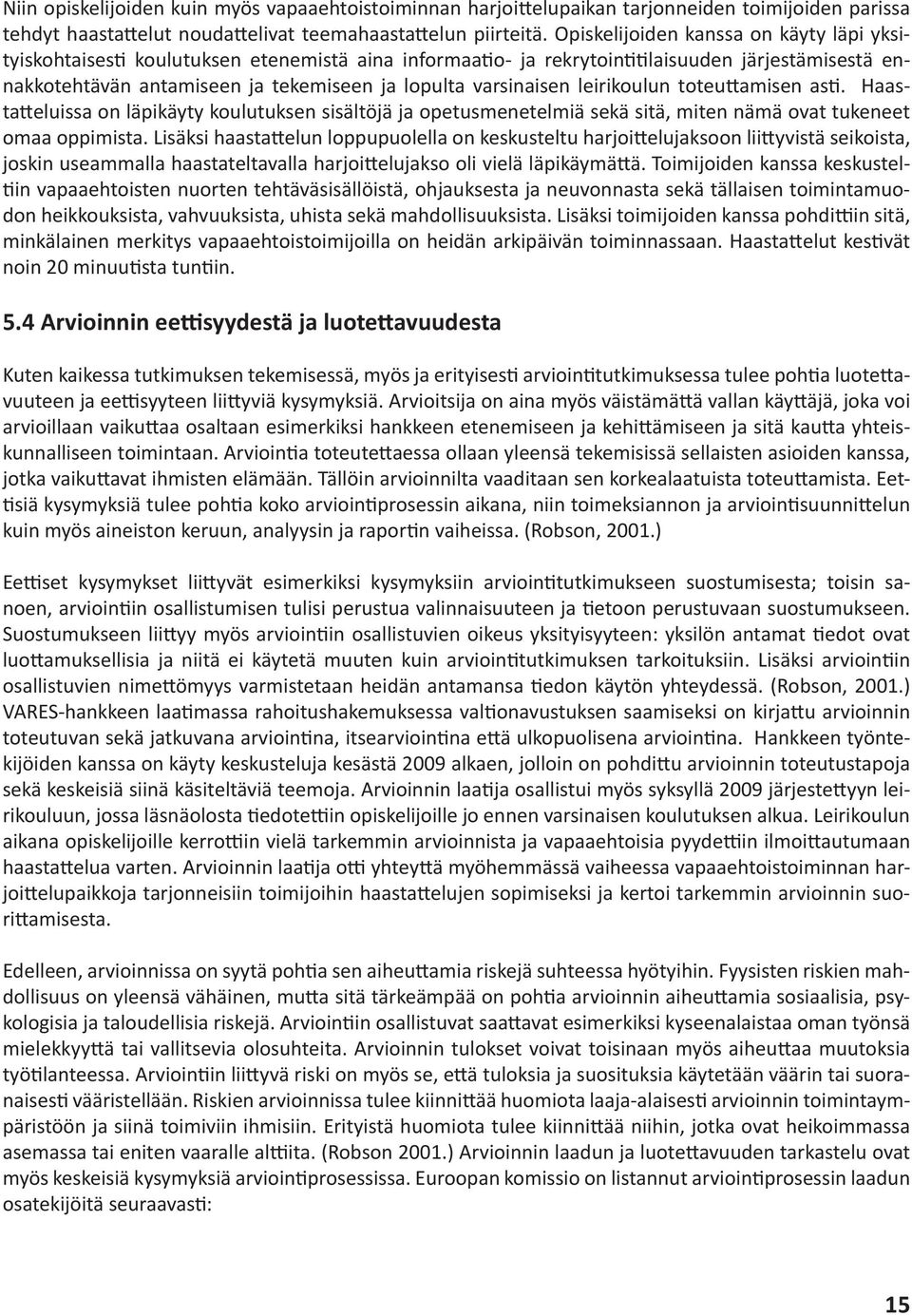 varsinaisen leirikoulun toteuttamisen asti. Haastatteluissa on läpikäyty koulutuksen sisältöjä ja opetusmenetelmiä sekä sitä, miten nämä ovat tukeneet omaa oppimista.