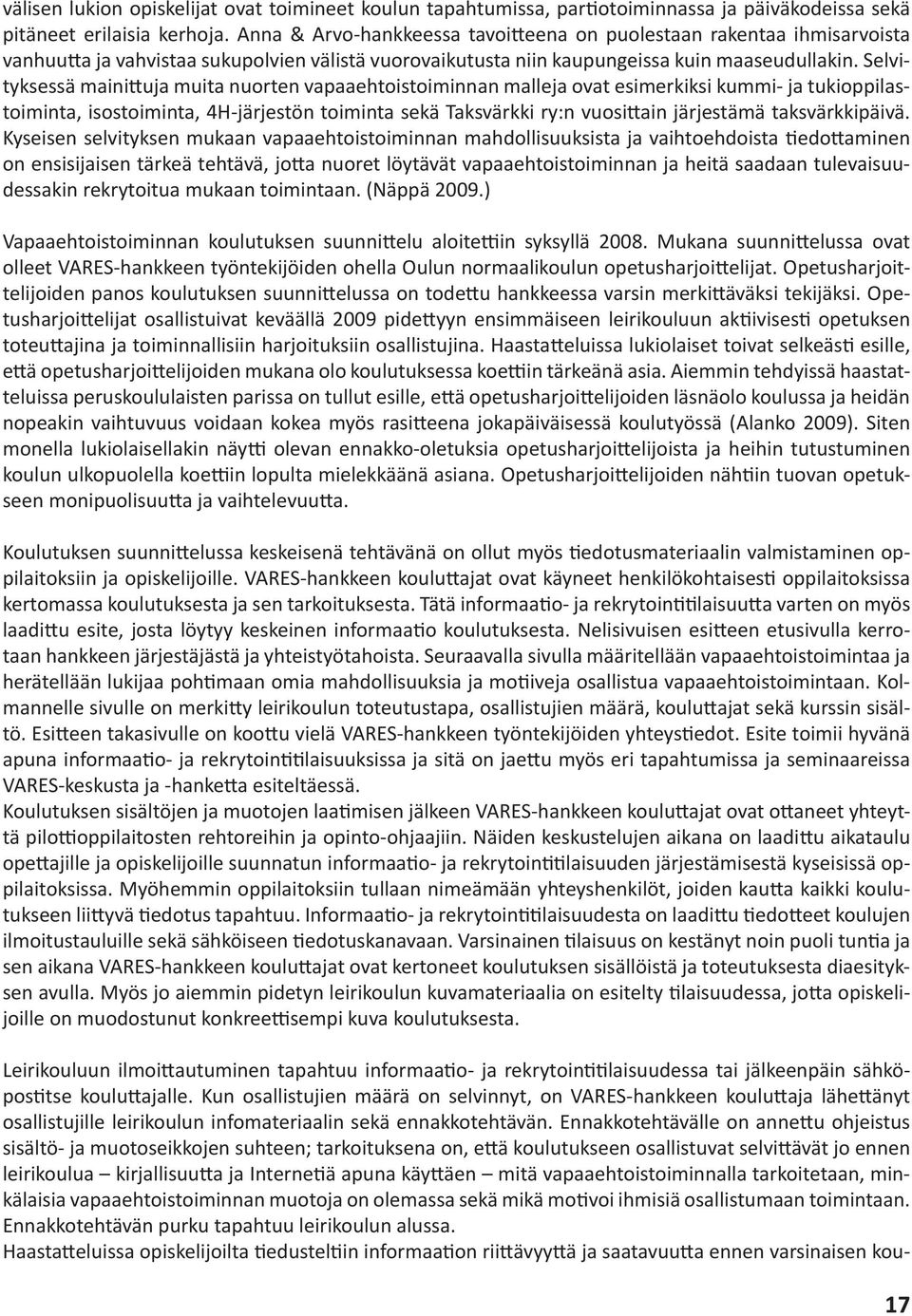 Selvityksessä mainittuja muita nuorten vapaaehtoistoiminnan malleja ovat esimerkiksi kummi- ja tukioppilastoiminta, isostoiminta, 4H-järjestön toiminta sekä Taksvärkki ry:n vuosittain järjestämä