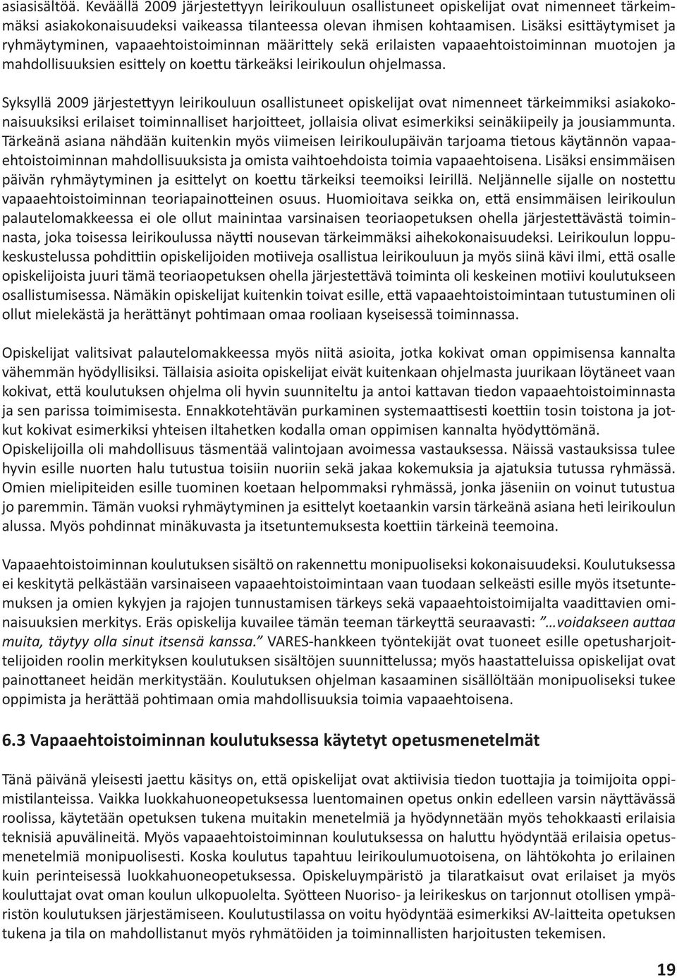 Syksyllä 2009 järjestettyyn leirikouluun osallistuneet opiskelijat ovat nimenneet tärkeimmiksi asiakokonaisuuksiksi erilaiset toiminnalliset harjoitteet, jollaisia olivat esimerkiksi seinäkiipeily ja