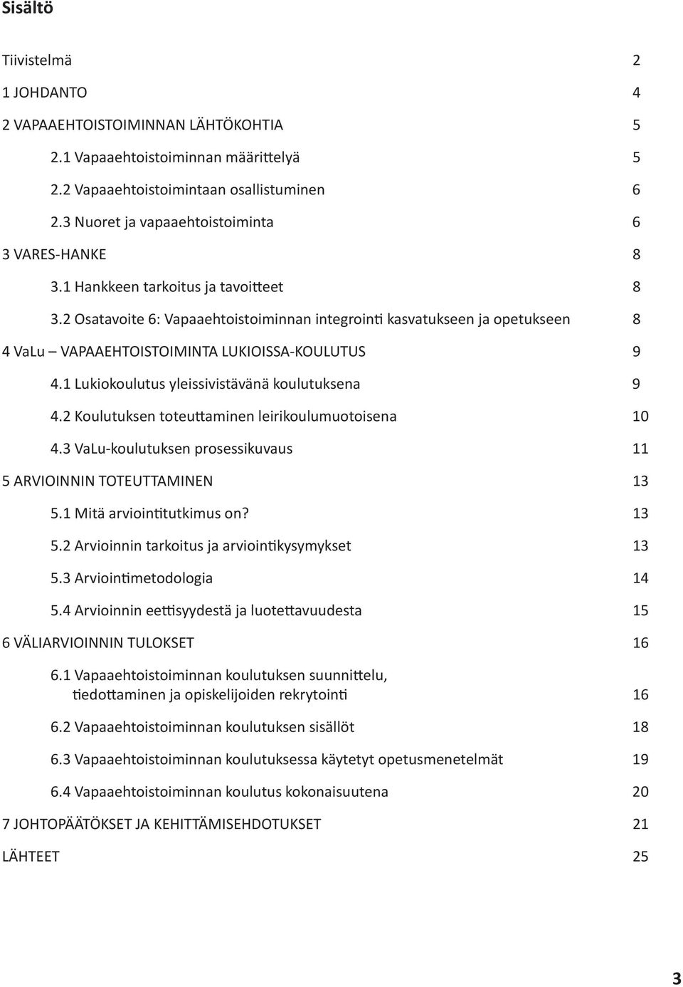 2 Osatavoite 6: Vapaaehtoistoiminnan integrointi kasvatukseen ja opetukseen 8 4 VaLu VAPAAEHTOISTOIMINTA LUKIOISSA-KOULUTUS 9 4.1 Lukiokoulutus yleissivistävänä koulutuksena 9 4.