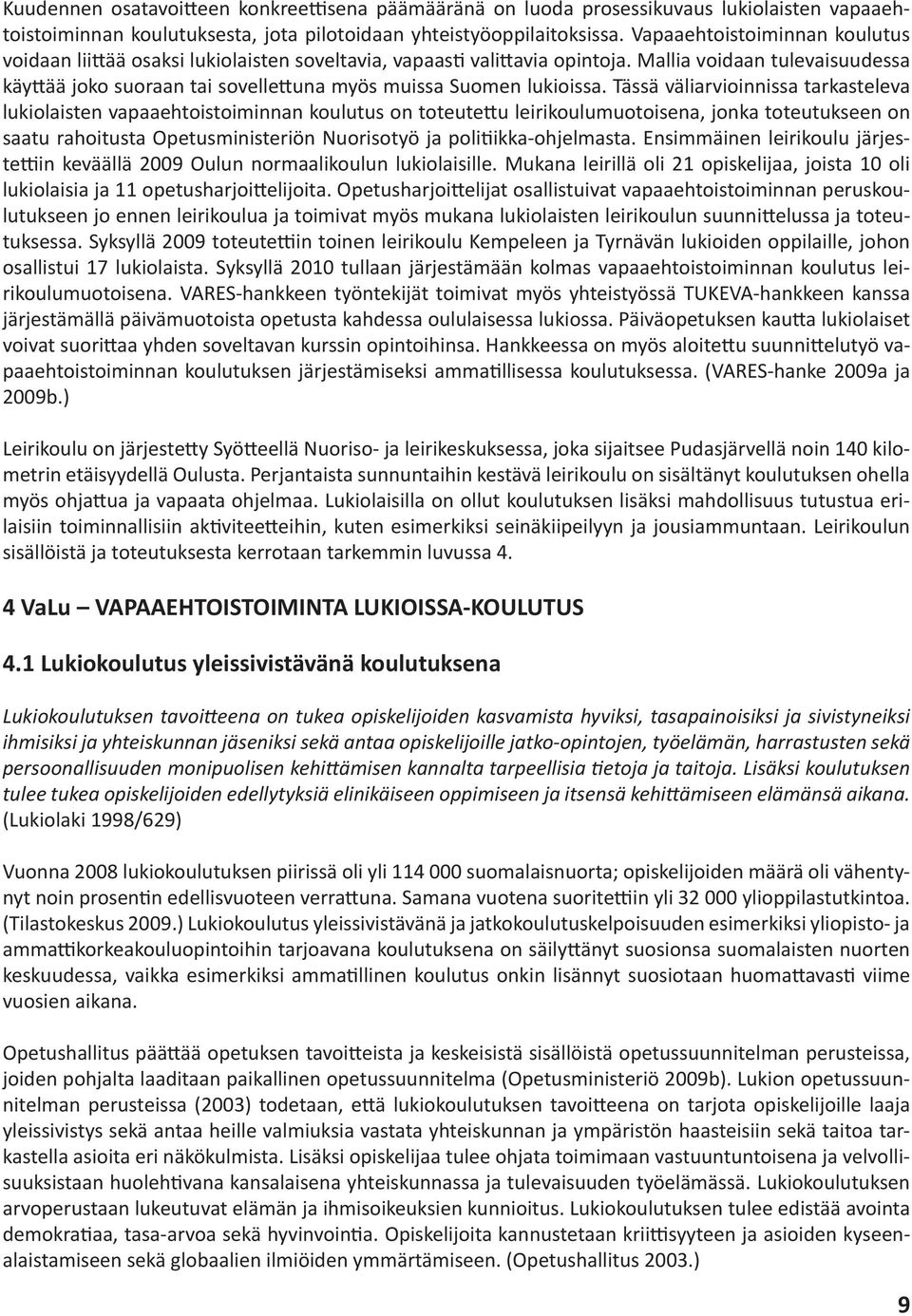 Mallia voidaan tulevaisuudessa käyttää joko suoraan tai sovellettuna myös muissa Suomen lukioissa.