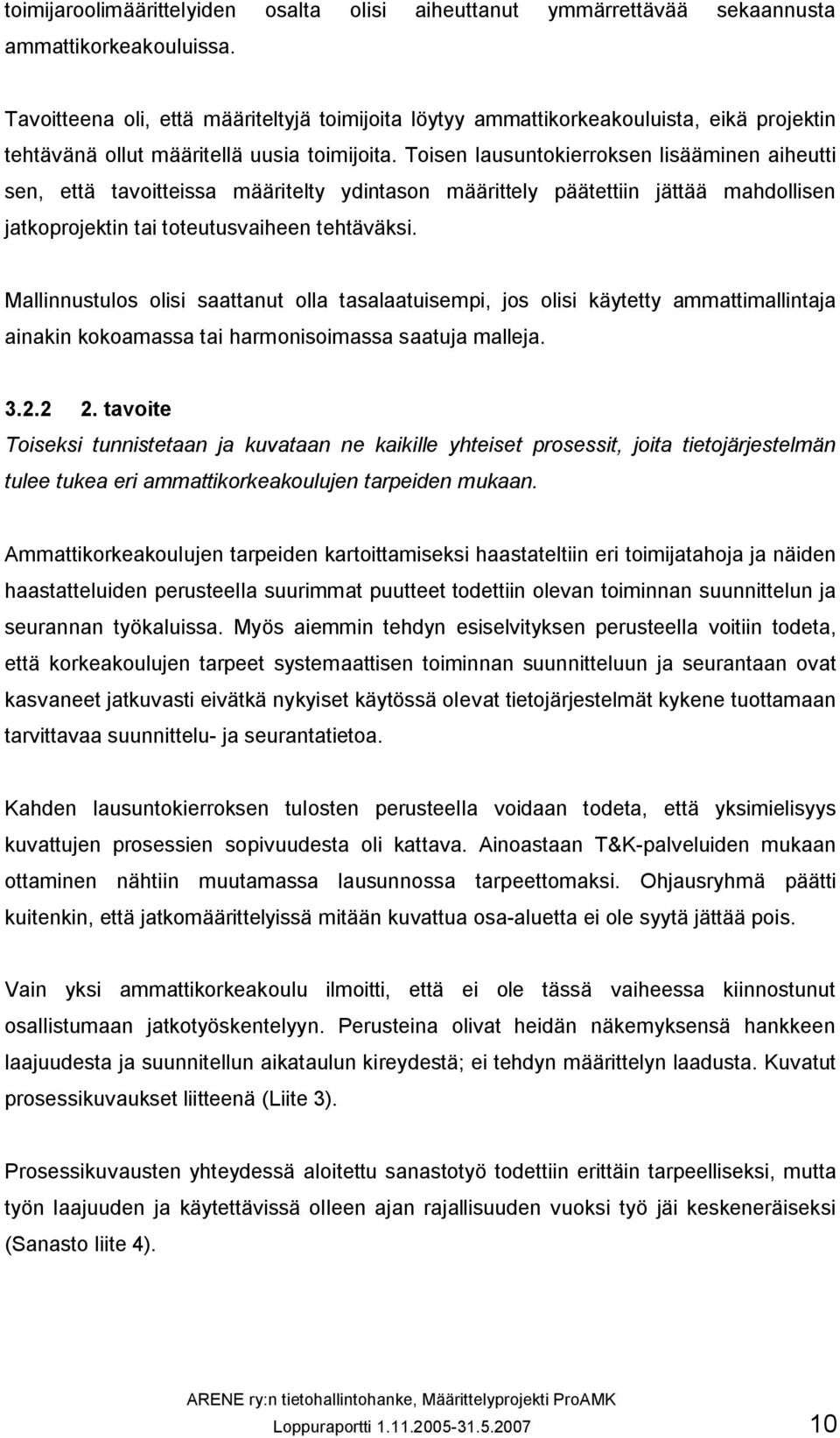 Toisen lausuntokierroksen lisääminen aiheutti sen, että tavoitteissa määritelty ydintason määrittely päätettiin jättää mahdollisen jatkoprojektin tai toteutusvaiheen tehtäväksi.