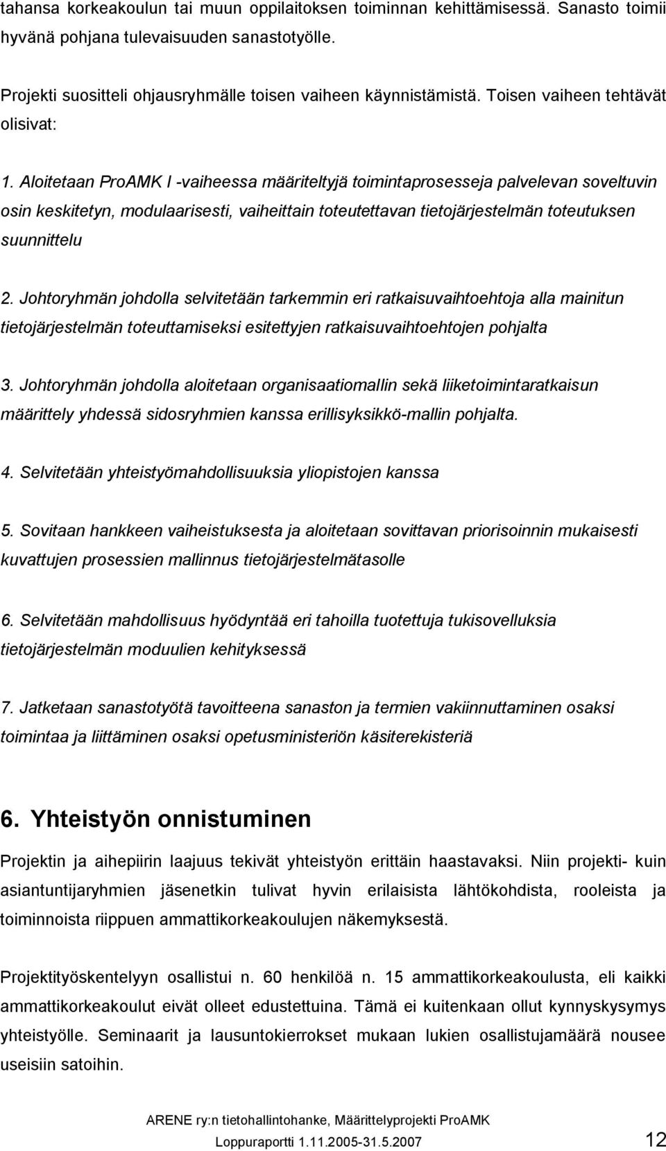 Aloitetaan ProAMK I -vaiheessa määriteltyjä toimintaprosesseja palvelevan soveltuvin osin keskitetyn, modulaarisesti, vaiheittain toteutettavan tietojärjestelmän toteutuksen suunnittelu 2.