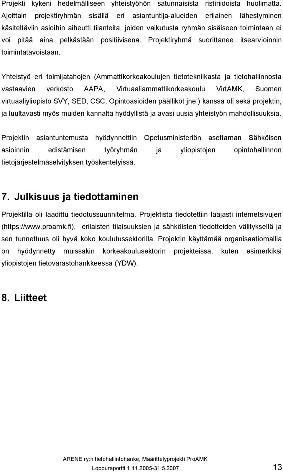 pelkästään positiivisena. Projektiryhmä suorittanee itsearvioinnin toimintatavoistaan.