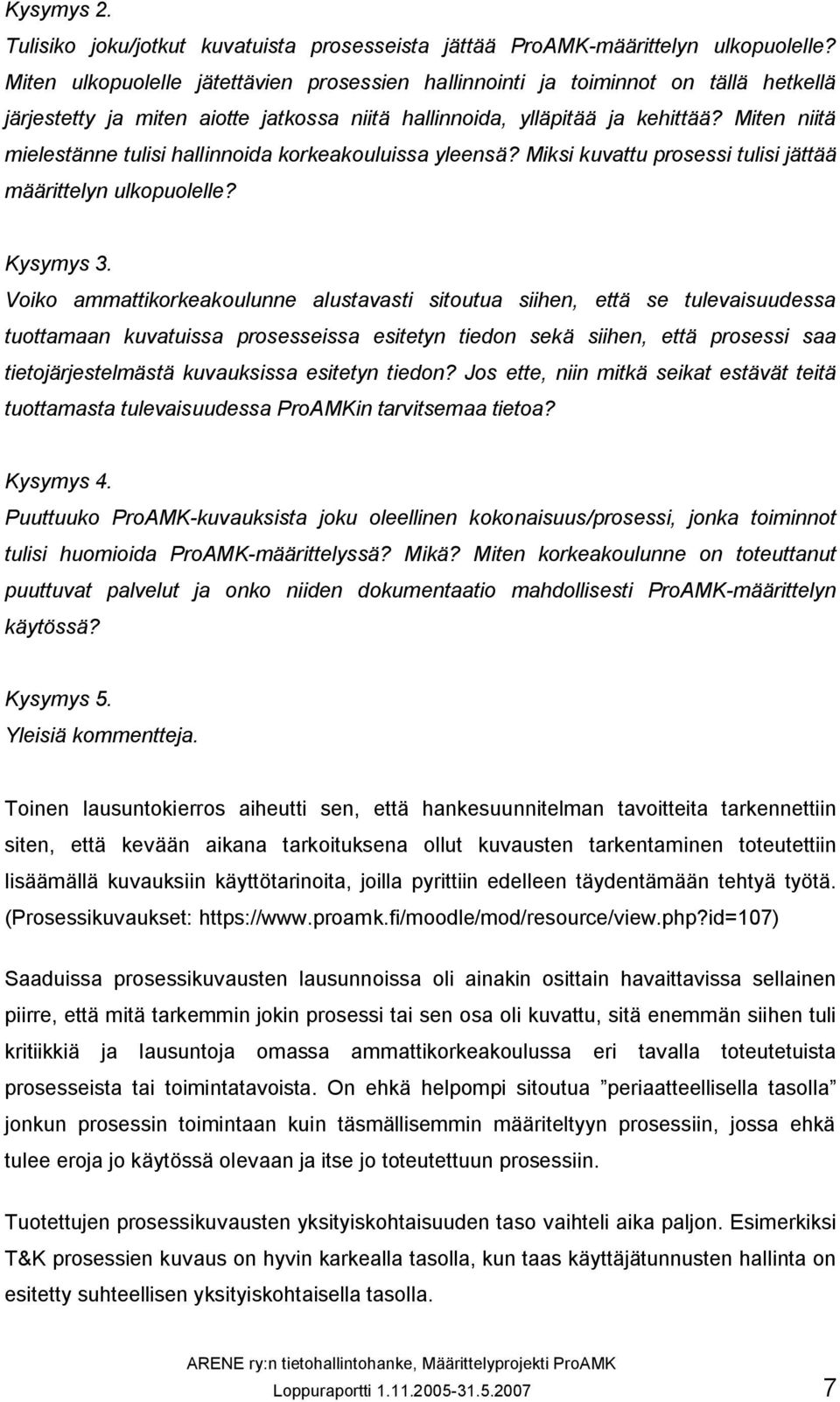 Miten niitä mielestänne tulisi hallinnoida korkeakouluissa yleensä? Miksi kuvattu prosessi tulisi jättää määrittelyn ulkopuolelle? Kysymys 3.