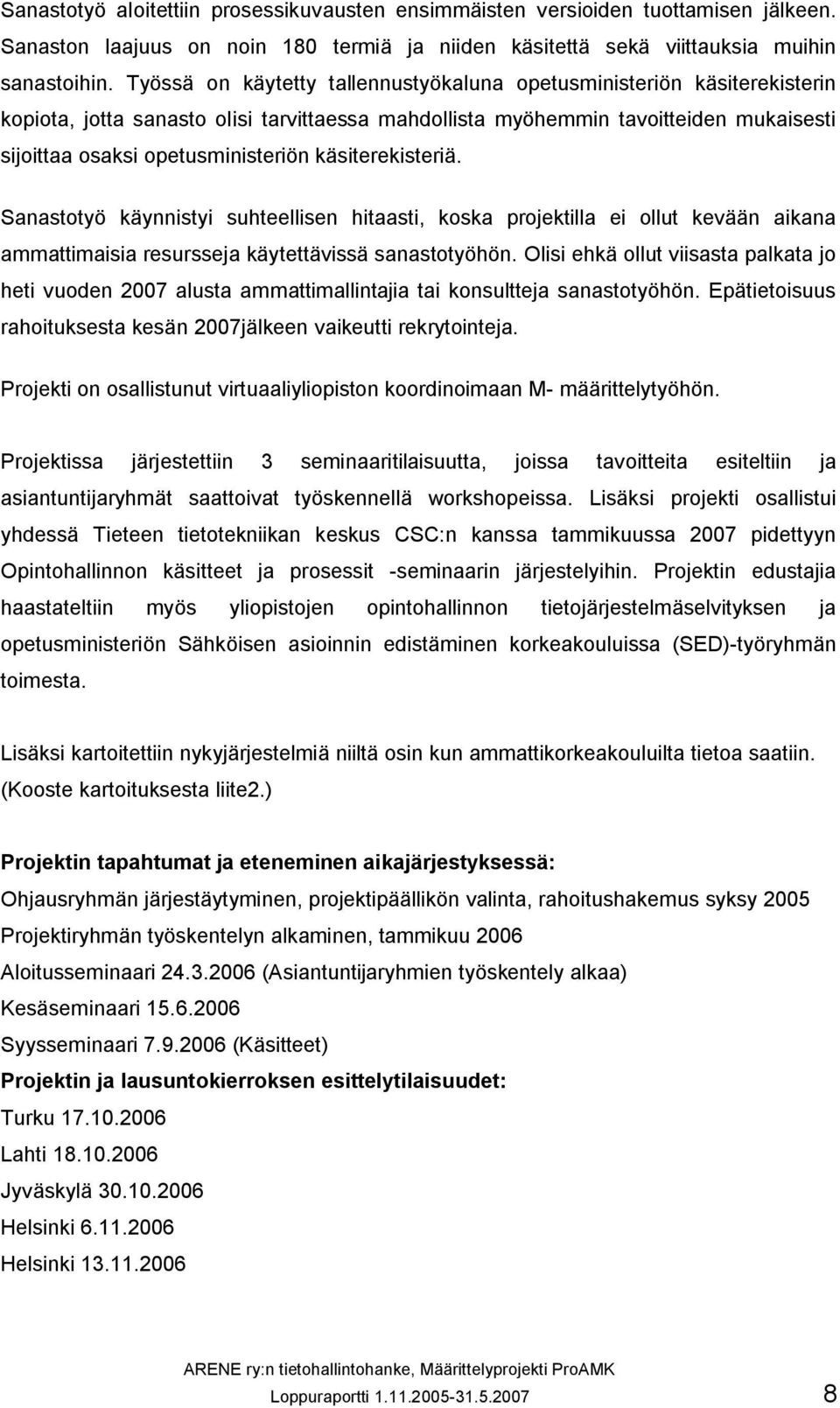 käsiterekisteriä. Sanastotyö käynnistyi suhteellisen hitaasti, koska projektilla ei ollut kevään aikana ammattimaisia resursseja käytettävissä sanastotyöhön.