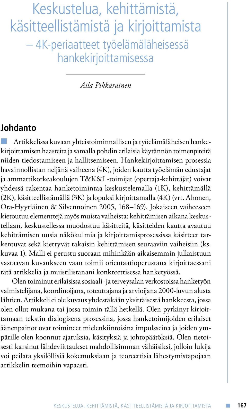 Hankekirjoittamisen prosessia havainnollistan neljänä vaiheena (4K), joiden kautta työelämän edustajat ja ammattikorkeakoulujen T&K&I -toimijat (opettaja-kehittäjät) voivat yhdessä rakentaa