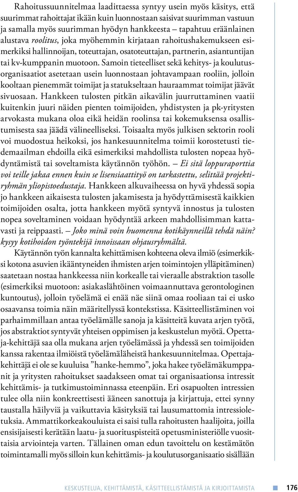 Samoin tieteelliset sekä kehitys- ja koulutusorganisaatiot asetetaan usein luonnostaan johtavampaan rooliin, jolloin kooltaan pienemmät toimijat ja statukseltaan hauraammat toimijat jäävät sivuosaan.