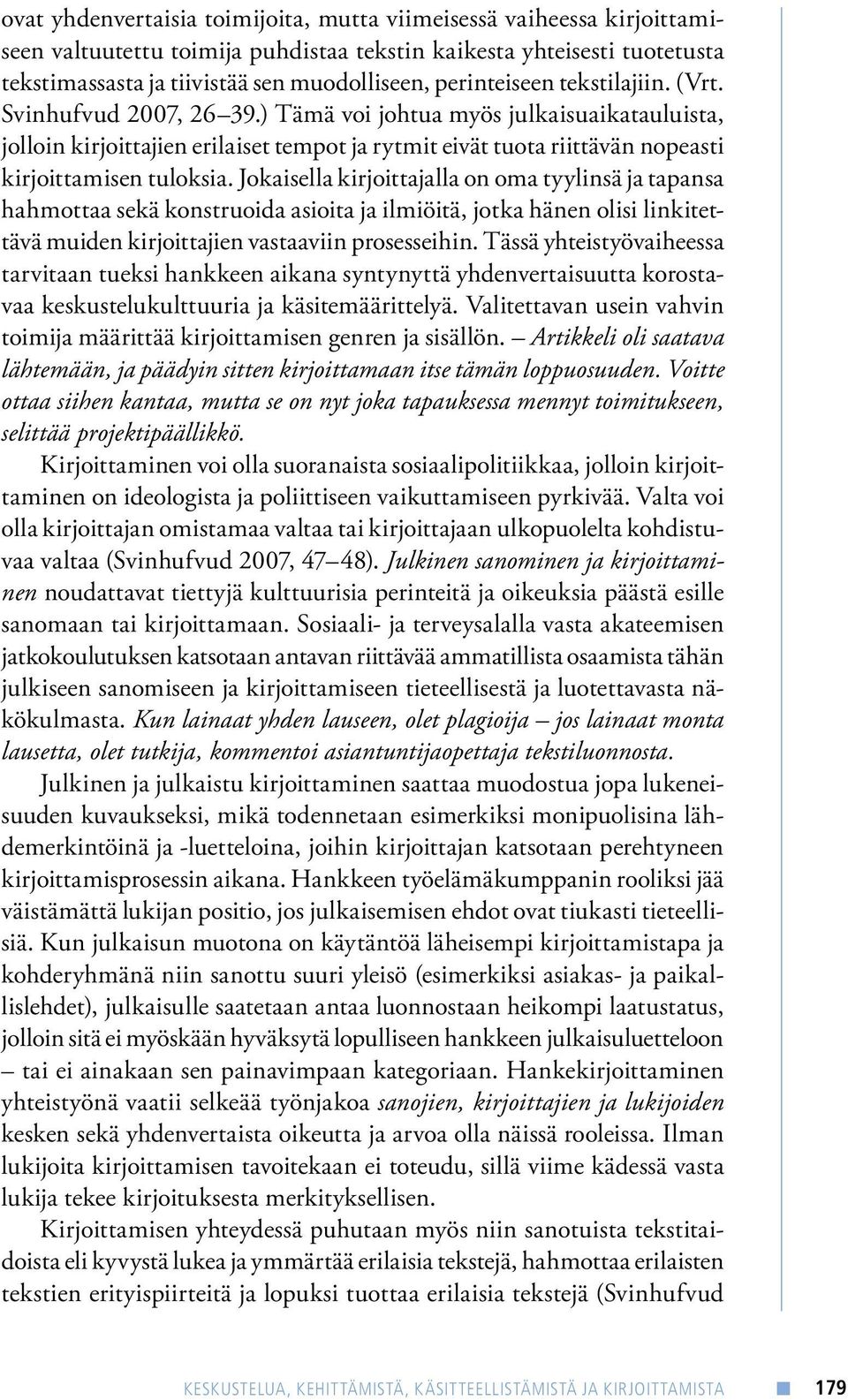 ) Tämä voi johtua myös julkaisuaikatauluista, jolloin kirjoittajien erilaiset tempot ja rytmit eivät tuota riittävän nopeasti kirjoittamisen tuloksia.