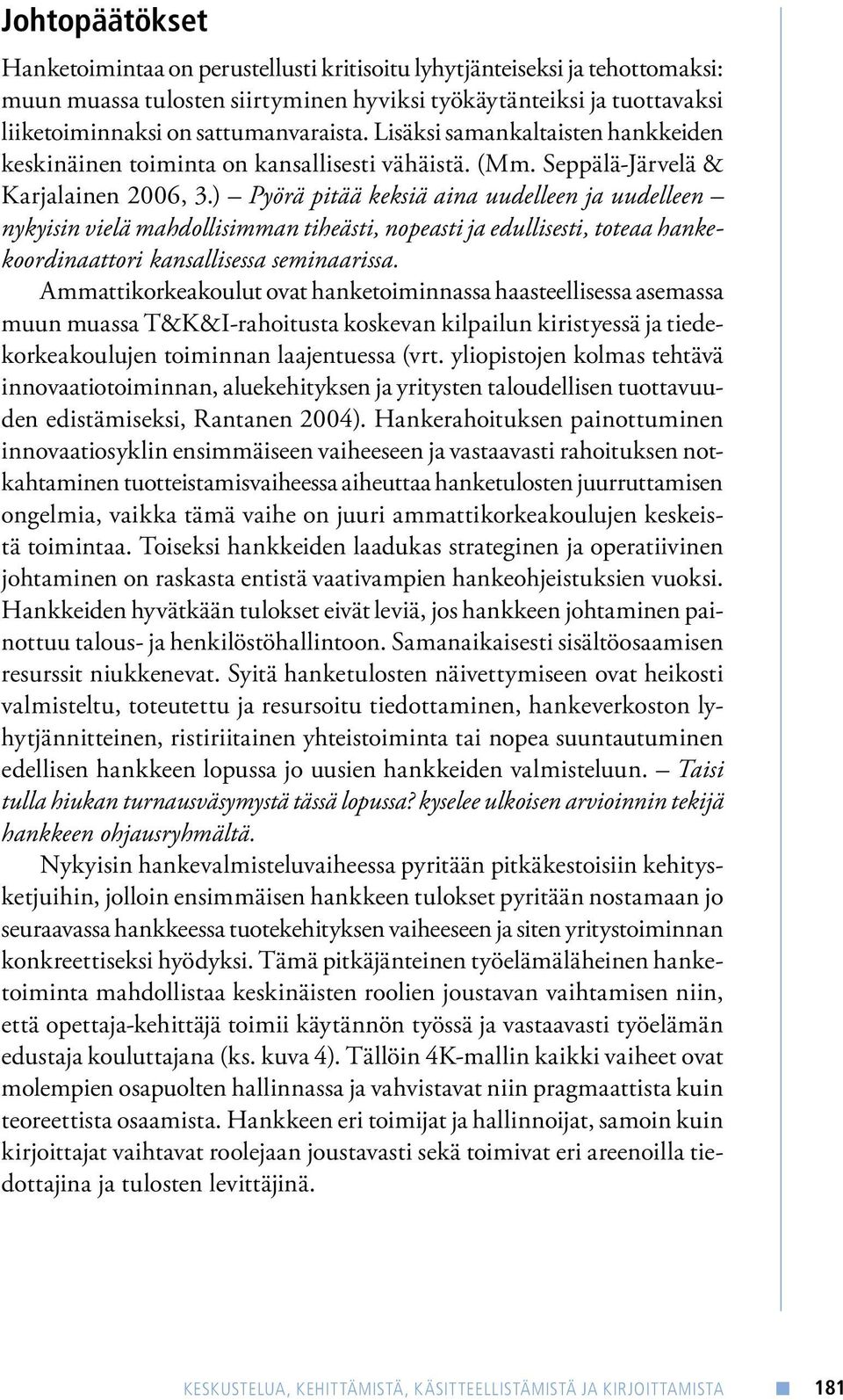 ) Pyörä pitää keksiä aina uudelleen ja uudelleen nykyisin vielä mahdollisimman tiheästi, nopeasti ja edullisesti, toteaa hankekoordinaattori kansallisessa seminaarissa.