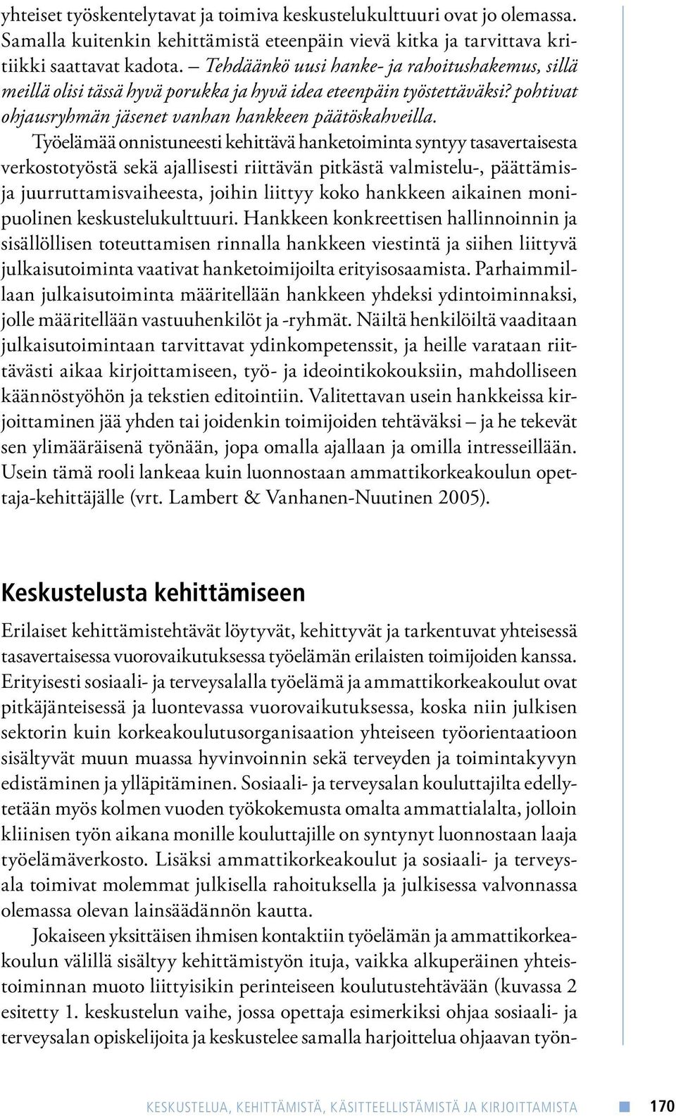 Työelämää onnistuneesti kehittävä hanketoiminta syntyy tasavertaisesta verkostotyöstä sekä ajallisesti riittävän pitkästä valmistelu-, päättämisja juurruttamisvaiheesta, joihin liittyy koko hankkeen