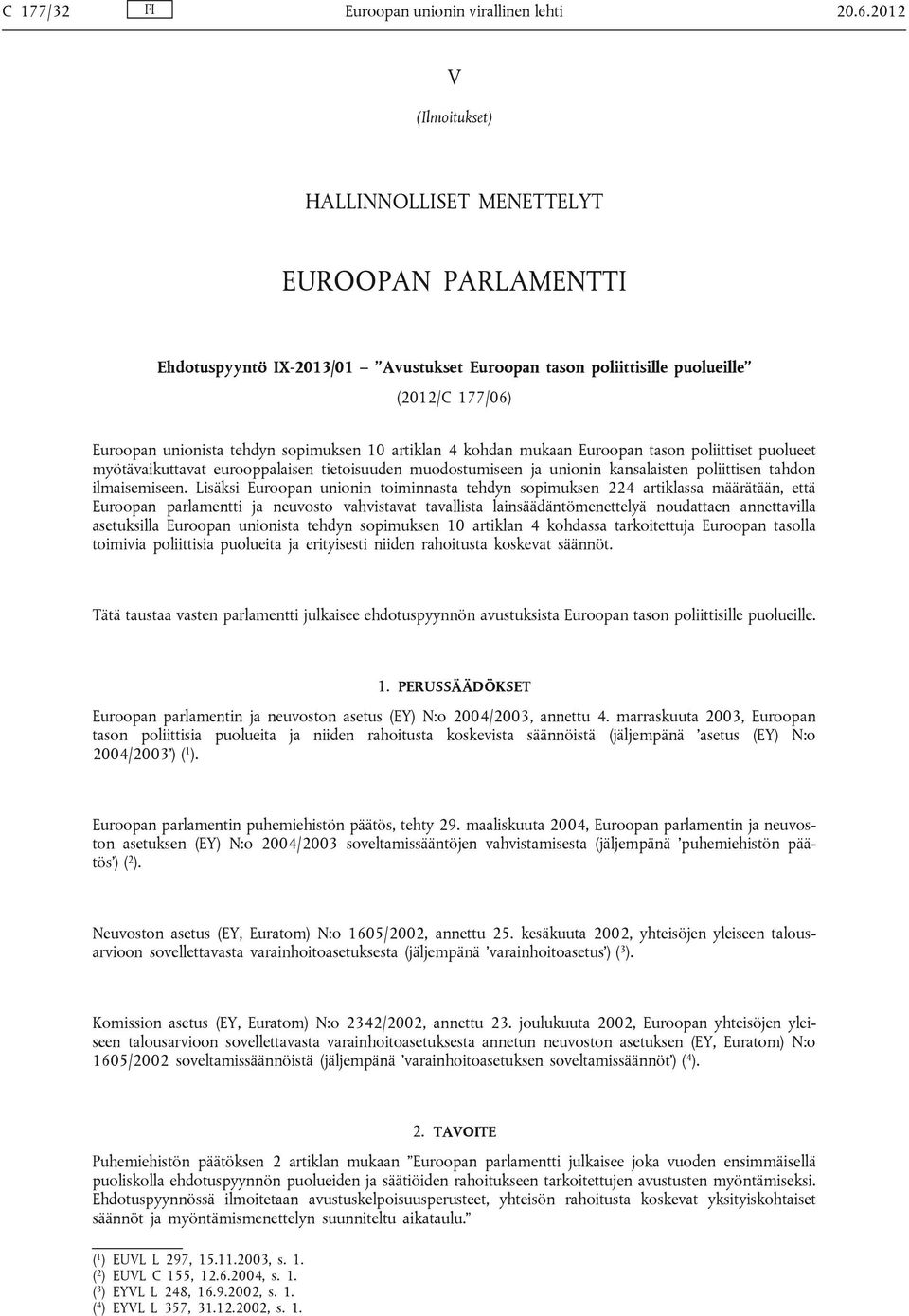 artiklan 4 kohdan mukaan Euroopan tason poliittiset puolueet myötävaikuttavat eurooppalaisen tietoisuuden muodostumiseen ja unionin kansalaisten poliittisen tahdon ilmaisemiseen.