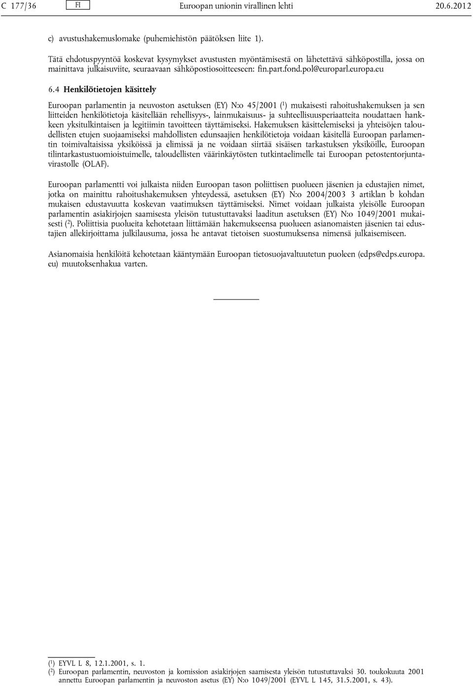 4 Henkilötietojen käsittely Euroopan parlamentin ja neuvoston asetuksen (EY) N:o 45/2001 ( 1 ) mukaisesti rahoitushakemuksen ja sen liitteiden henkilötietoja käsitellään rehellisyys-, lainmukaisuus-