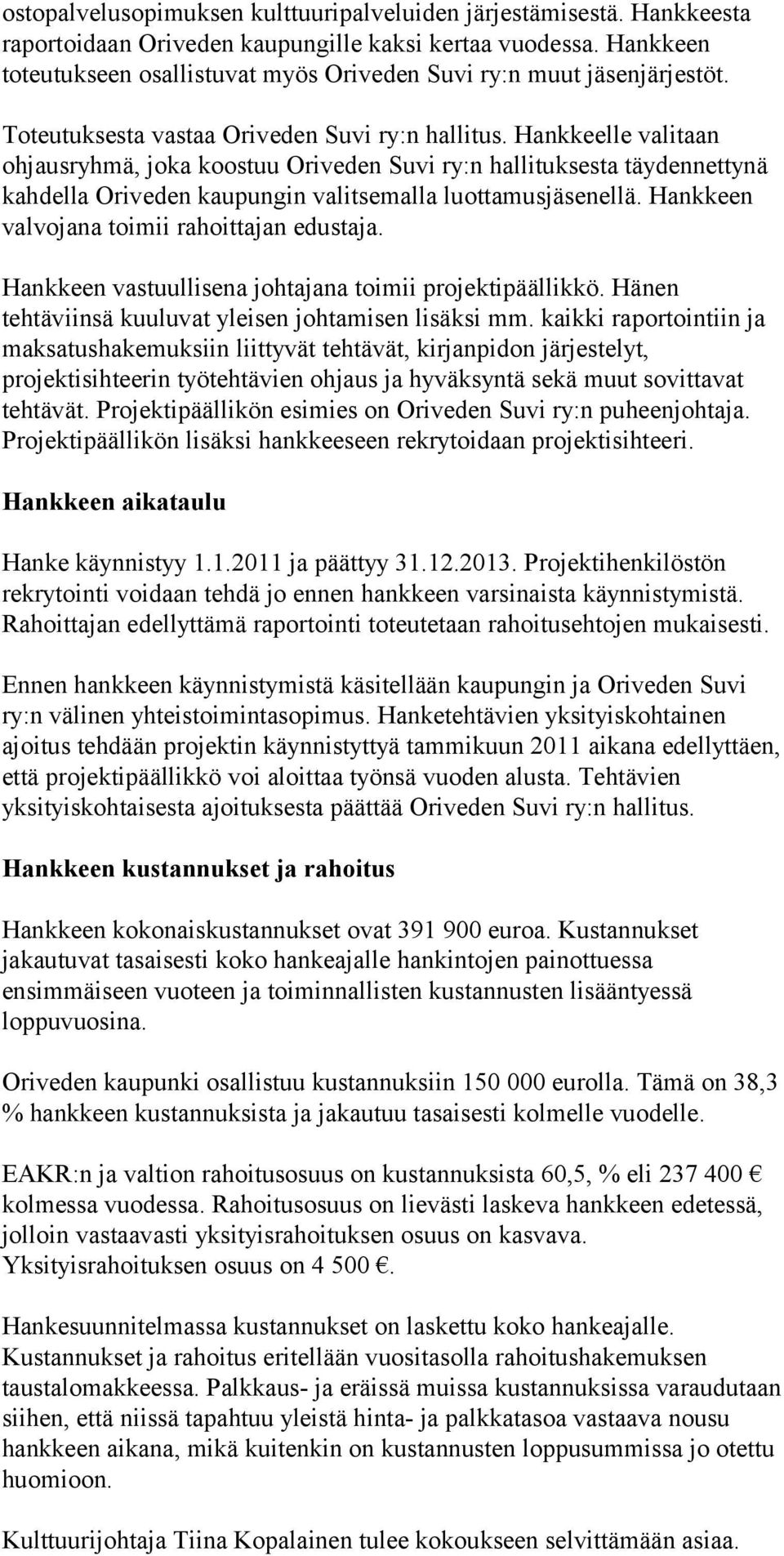 Hankkeelle valitaan ohjausryhmä, joka koostuu Oriveden Suvi ry:n hallituksesta täydennettynä kahdella Oriveden kaupungin valitsemalla luottamusjäsenellä.