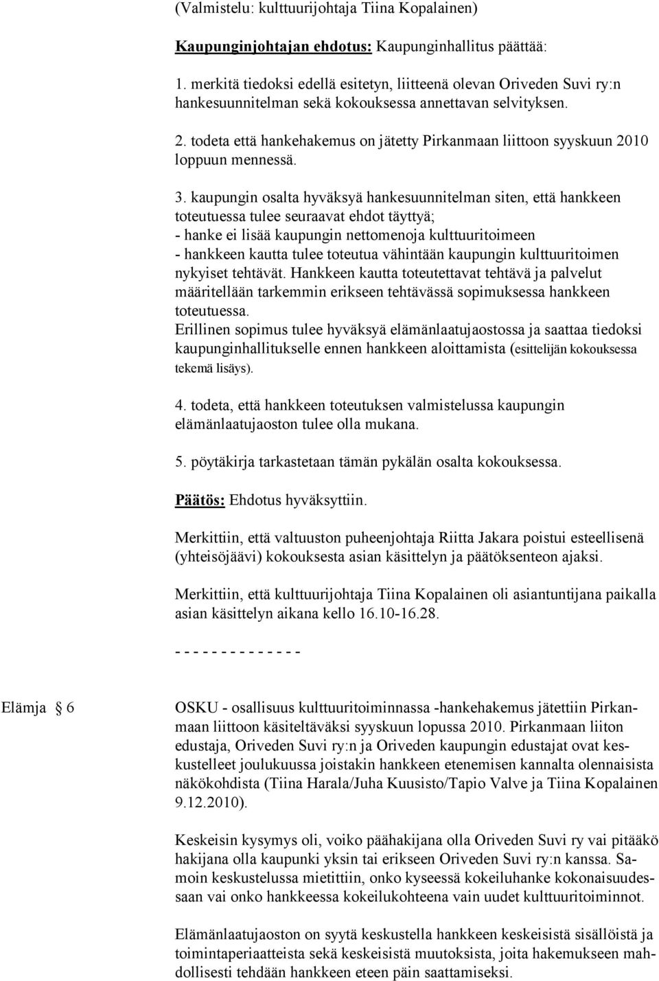 todeta että hankehakemus on jätetty Pirkanmaan liittoon syyskuun 2010 loppuun mennessä. 3.