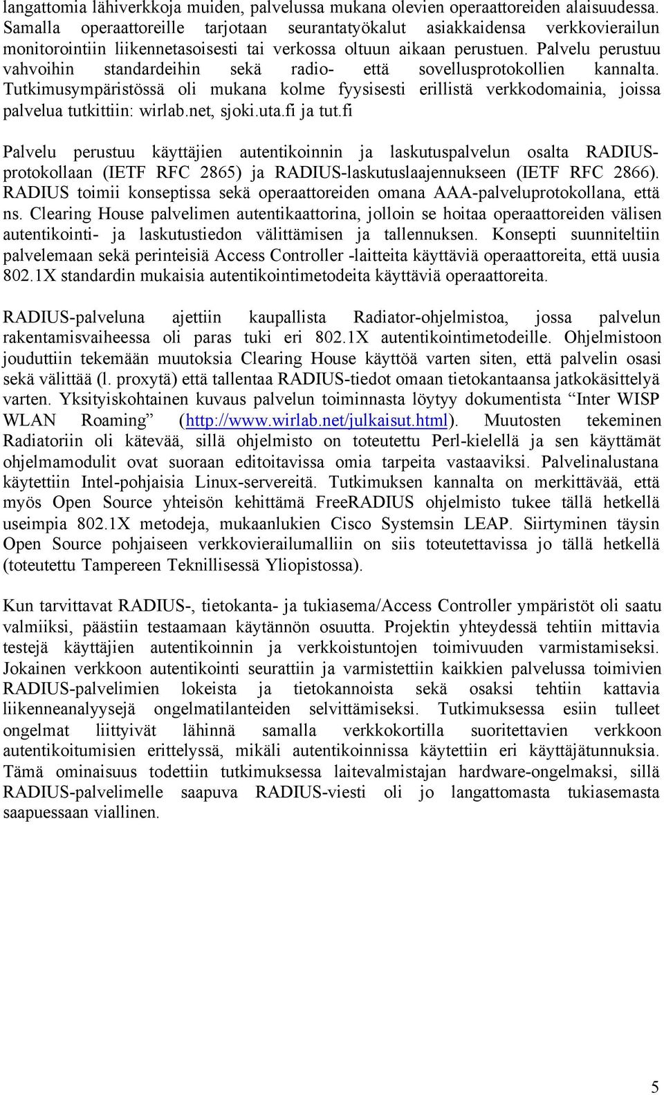 Palvelu perustuu vahvoihin standardeihin sekä radio- että sovellusprotokollien kannalta. Tutkimusympäristössä oli mukana kolme fyysisesti erillistä verkkodomainia, joissa palvelua tutkittiin: wirlab.