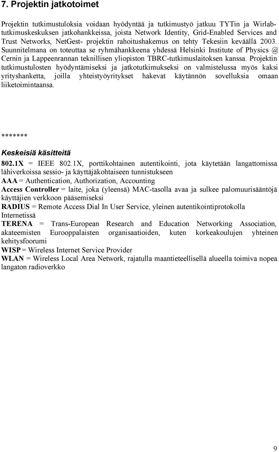 Suunnitelmana on toteuttaa se ryhmähankkeena yhdessä Helsinki Institute of Physics @ Cernin ja Lappeenrannan teknillisen yliopiston TBRC-tutkimuslaitoksen kanssa.