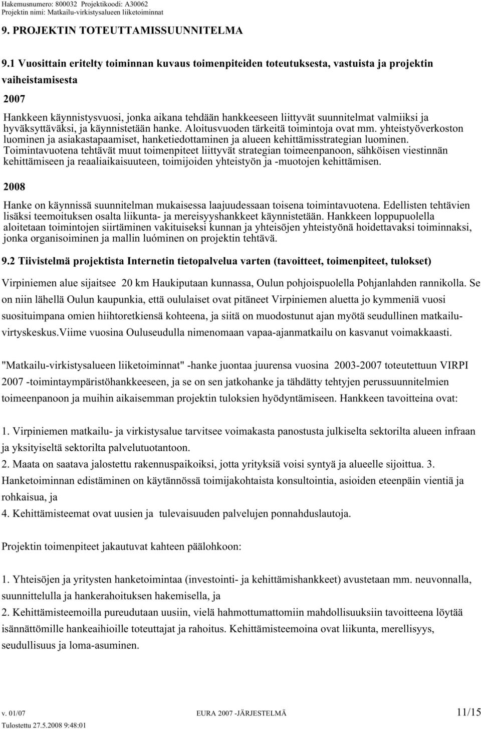 valmiiksi ja hyväksyttäväksi, ja käynnistetään hanke. Aloitusvuoden tärkeitä toimintoja ovat mm.