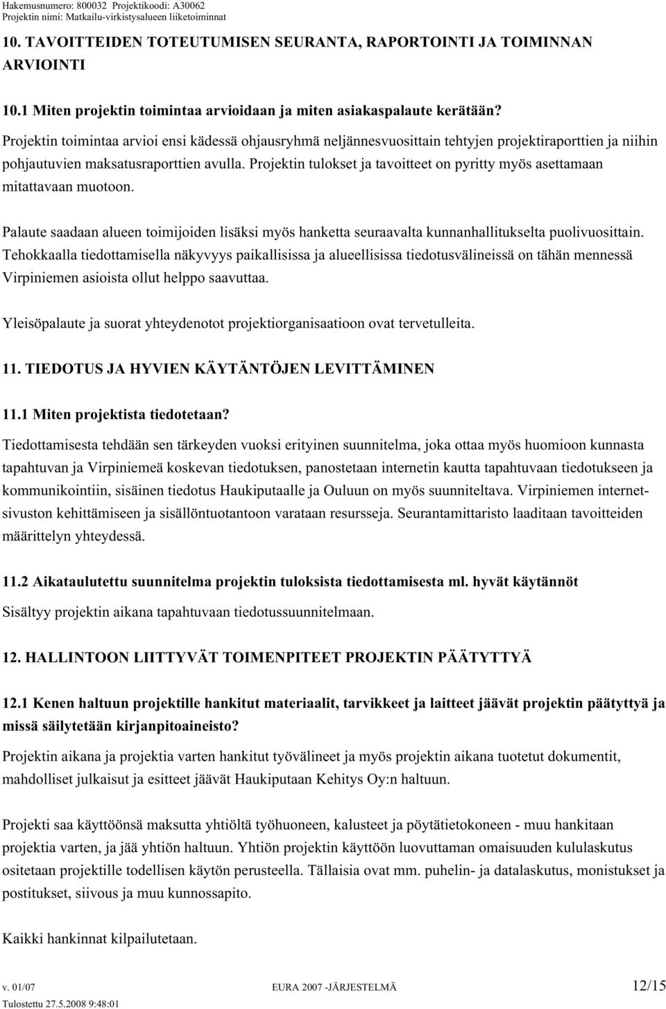 Projektin tulokset ja tavoitteet on pyritty myös asettamaan mitattavaan muotoon. Palaute saadaan alueen toimijoiden lisäksi myös hanketta seuraavalta kunnanhallitukselta puolivuosittain.