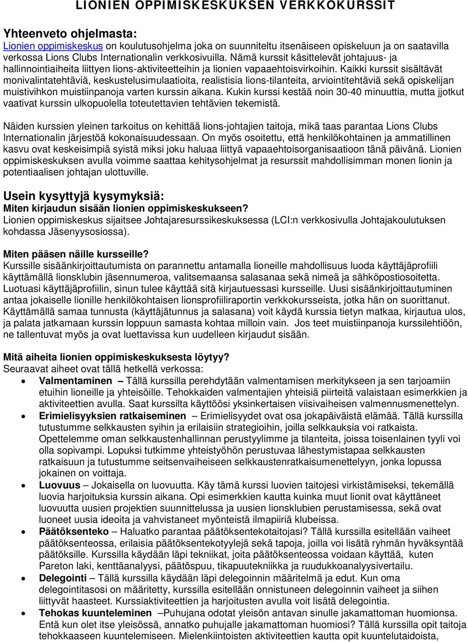 Kaikki kurssit sisältävät monivalintatehtäviä, keskustelusimulaatioita, realistisia lions-tilanteita, arviointitehtäviä sekä opiskelijan muistivihkon muistiinpanoja varten kurssin aikana.