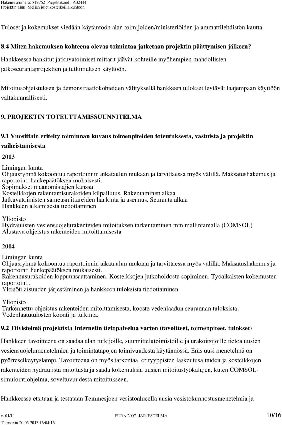 Mitoitusohjeistuksen ja demonstraatiokohteiden välityksellä hankkeen tulokset leviävät laajempaan käyttöön valtakunnallisesti. 9. PROJEKTIN TOTEUTTAMISSUUNNITELMA 9.