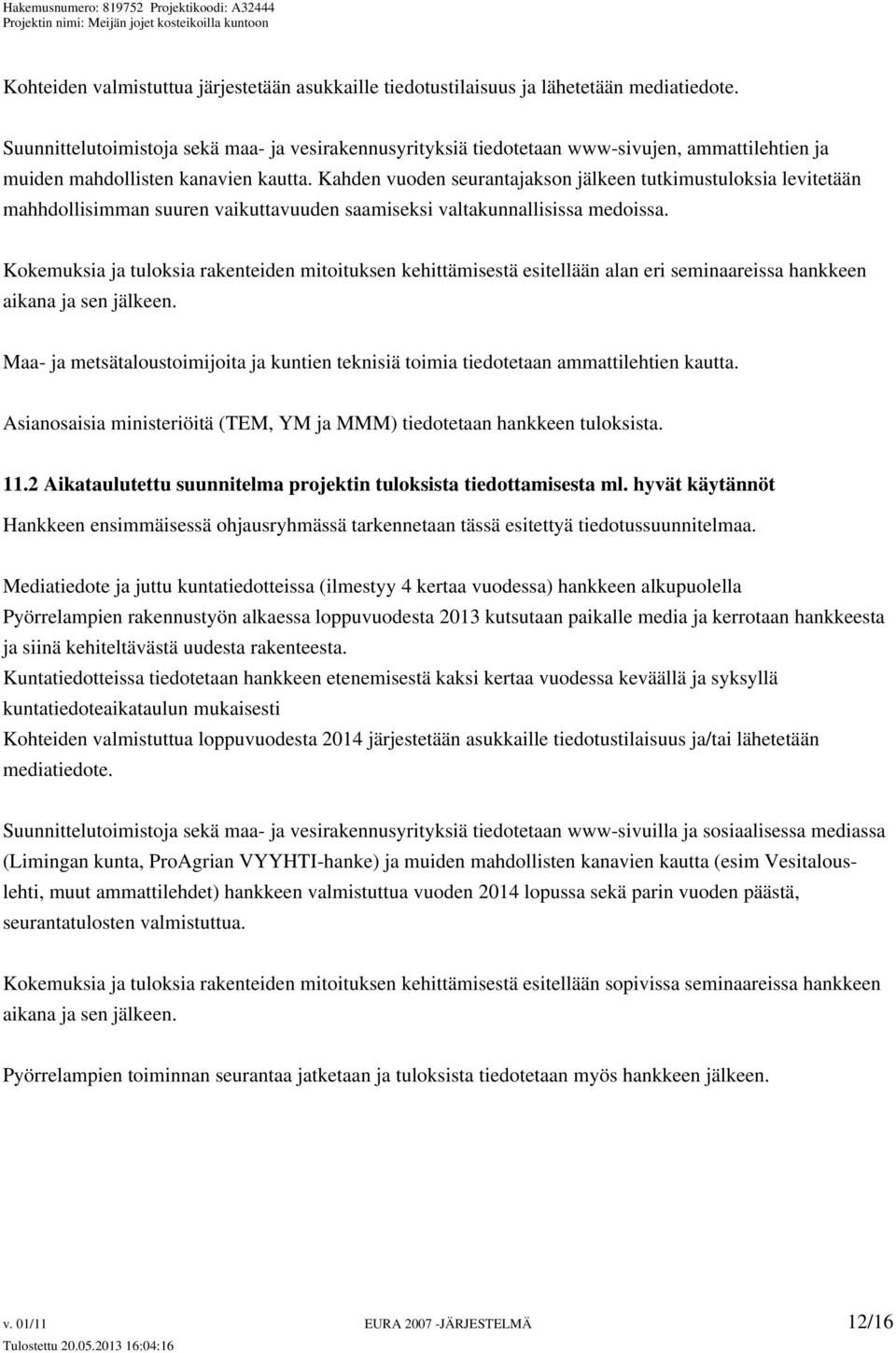 Kahden vuoden seurantajakson jälkeen tutkimustuloksia levitetään mahhdollisimman suuren vaikuttavuuden saamiseksi valtakunnallisissa medoissa.