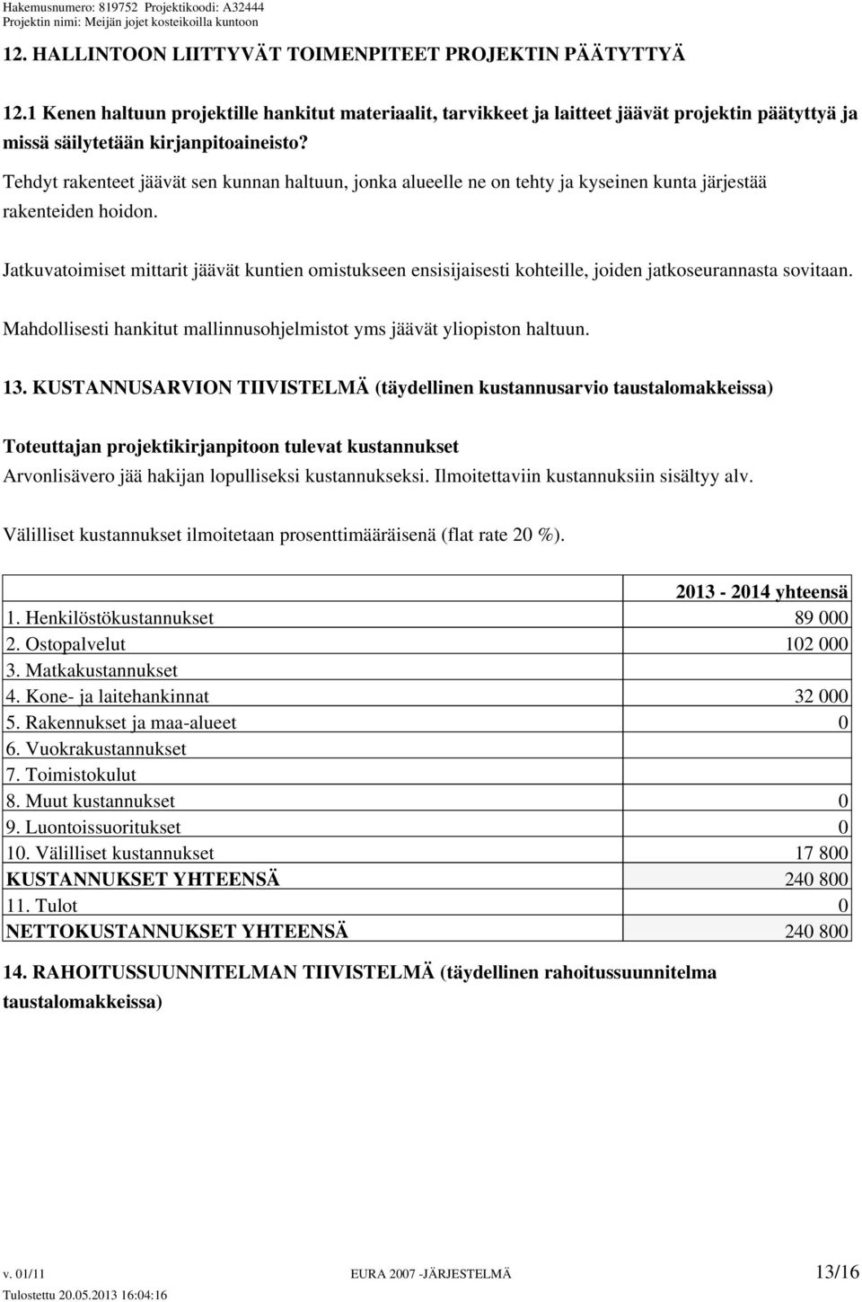 Tehdyt rakenteet jäävät sen kunnan haltuun, jonka alueelle ne on tehty ja kyseinen kunta järjestää rakenteiden hoidon.