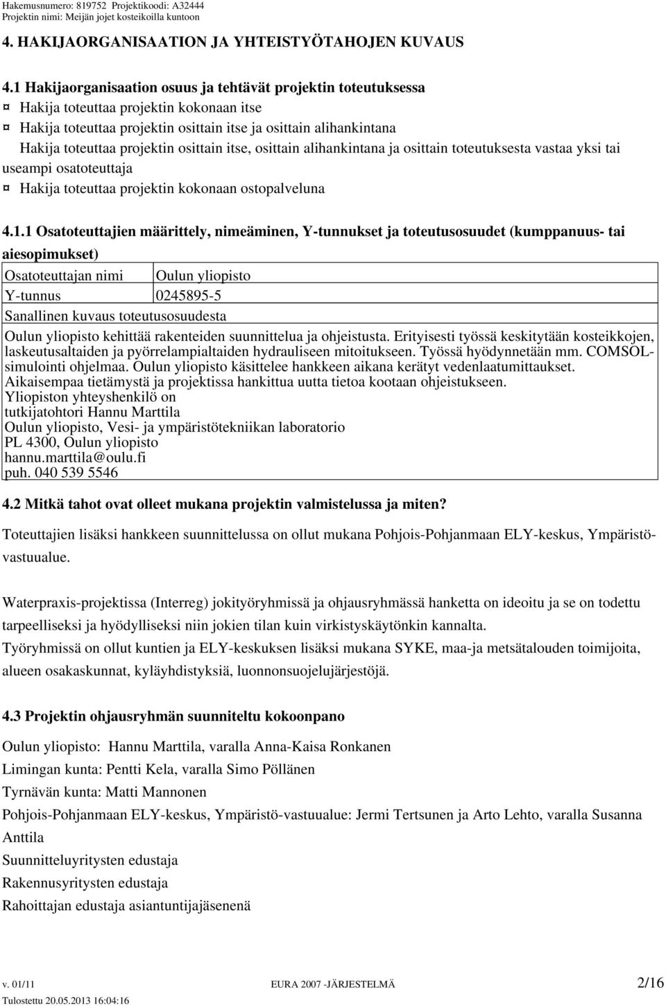 osittain itse, osittain alihankintana ja osittain toteutuksesta vastaa yksi tai useampi osatoteuttaja Hakija toteuttaa projektin kokonaan ostopalveluna 4.1.