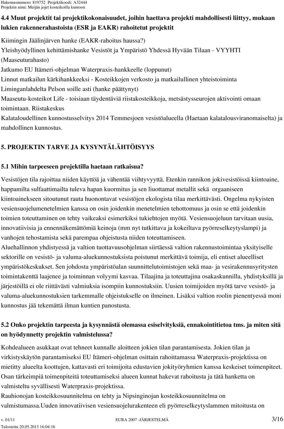 ) Yleishyödyllinen kehittämishanke Vesistöt ja Ympäristö Yhdessä Hyvään Tilaan - VYYHTI (Maaseuturahasto) Jatkumo EU Itämeri-ohjelman Waterpraxis-hankkeelle (loppunut) Linnut matkailun