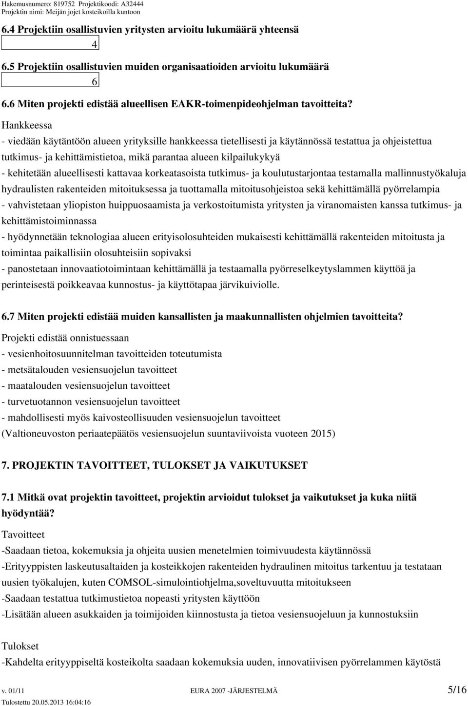 Hankkeessa - viedään käytäntöön alueen yrityksille hankkeessa tietellisesti ja käytännössä testattua ja ohjeistettua tutkimus- ja kehittämistietoa, mikä parantaa alueen kilpailukykyä - kehitetään