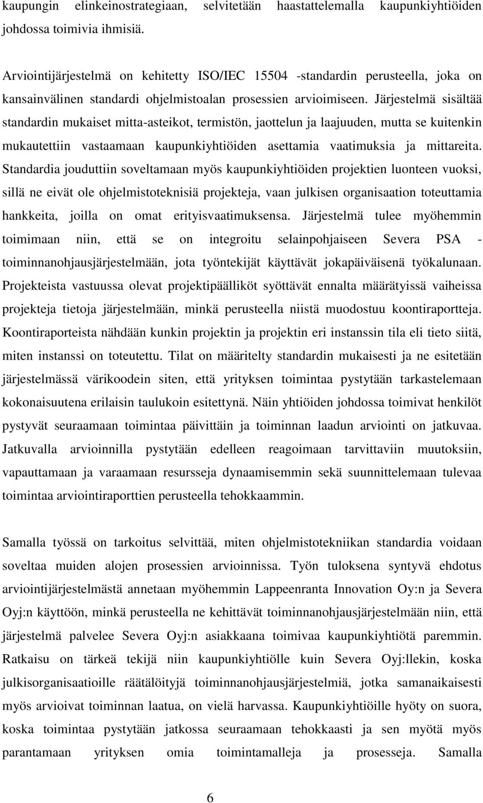 Järjestelmä sisältää standardin mukaiset mitta-asteikot, termistön, jaottelun ja laajuuden, mutta se kuitenkin mukautettiin vastaamaan kaupunkiyhtiöiden asettamia vaatimuksia ja mittareita.